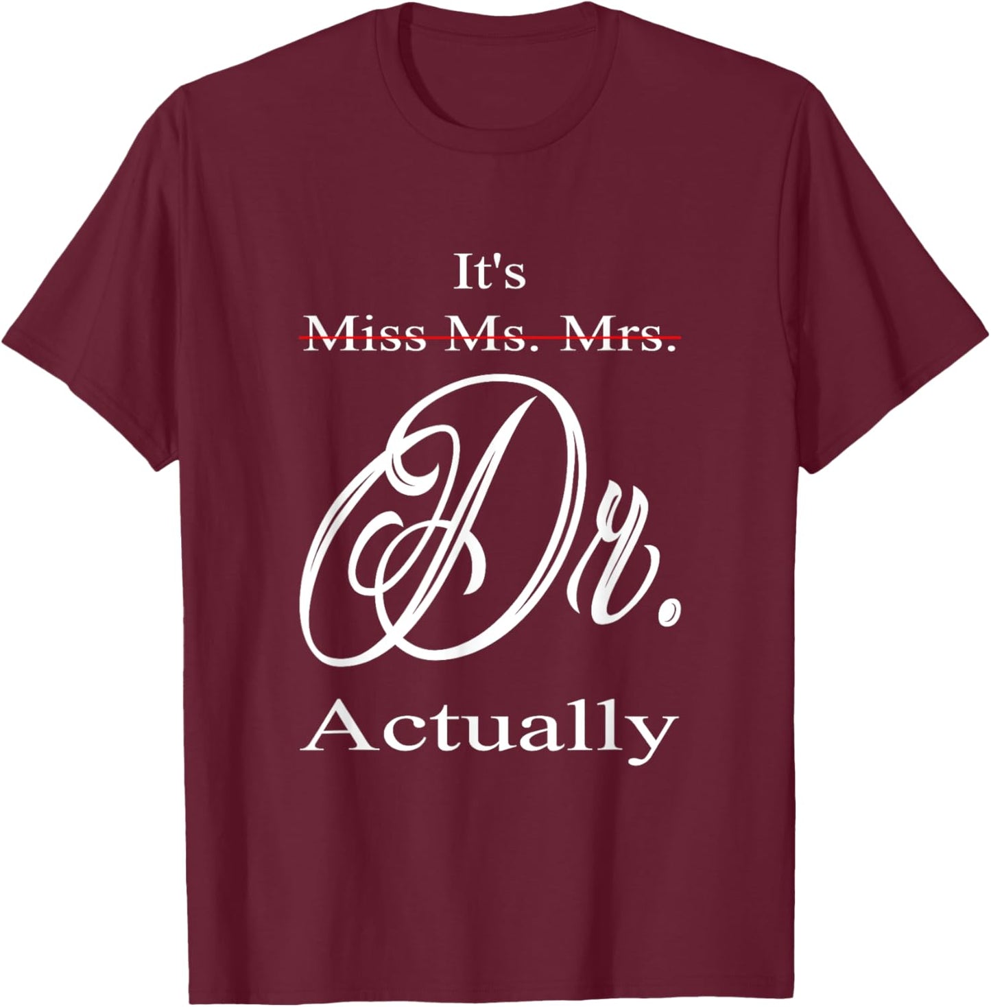 Funny It's Miss Ms Mrs Dr Actually Doctor Graduation Women T-Shirt - T-Shirt | Maroon