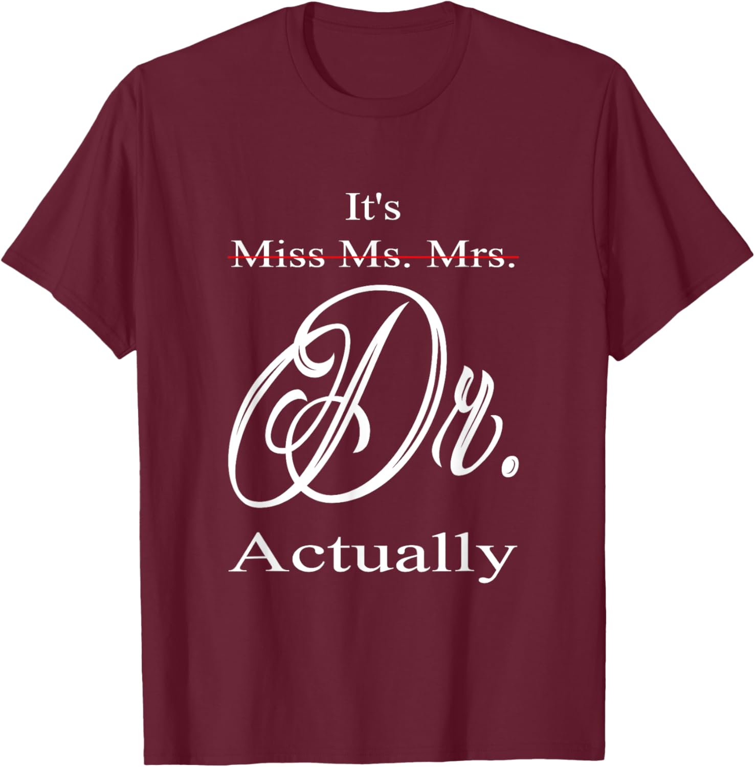 Funny It's Miss Ms Mrs Dr Actually Doctor Graduation Women T-Shirt - T-Shirt | Maroon