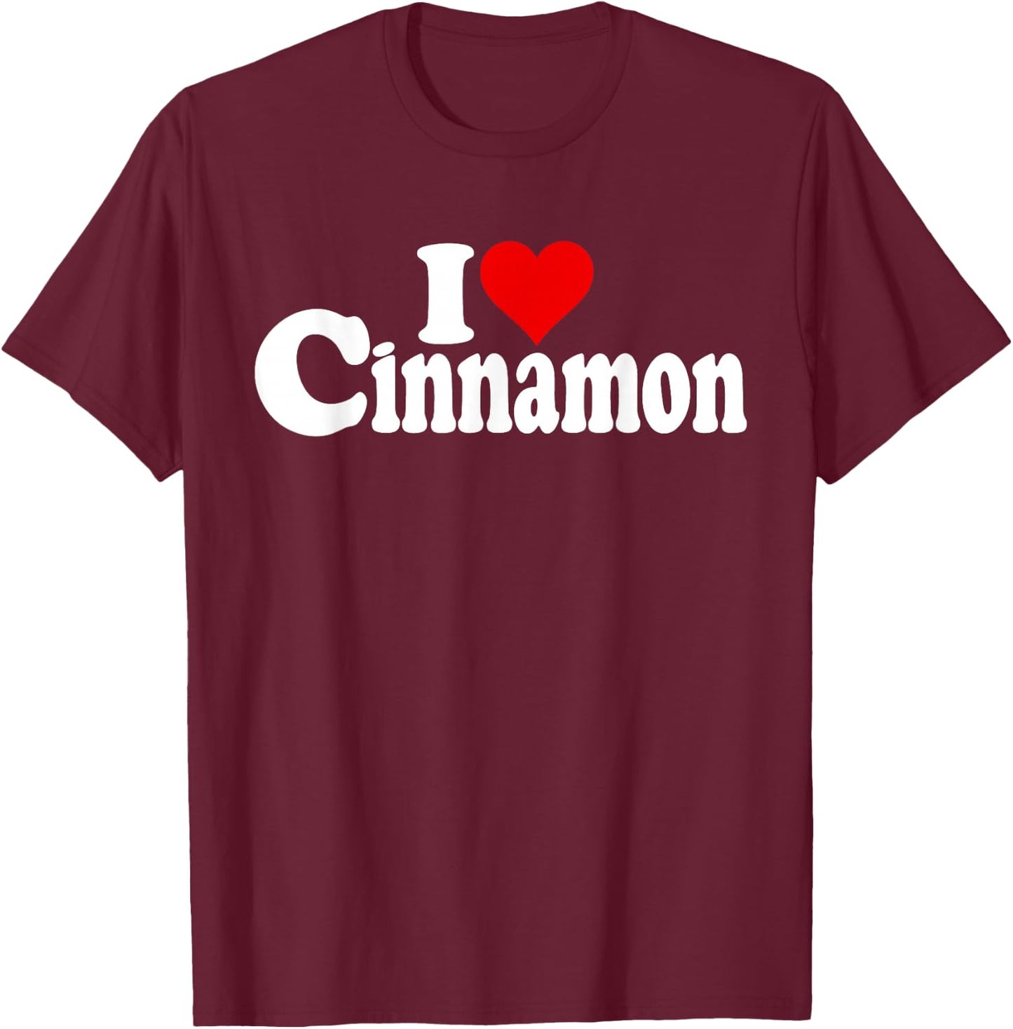 I Love Heart Cinnamon Spice T-Shirt - T-Shirt | Maroon