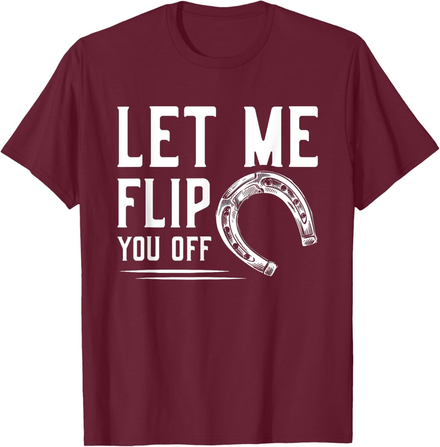 Let Me Flip You Off Horseshoe Pitching T-Shirt - T-Shirt | Maroon