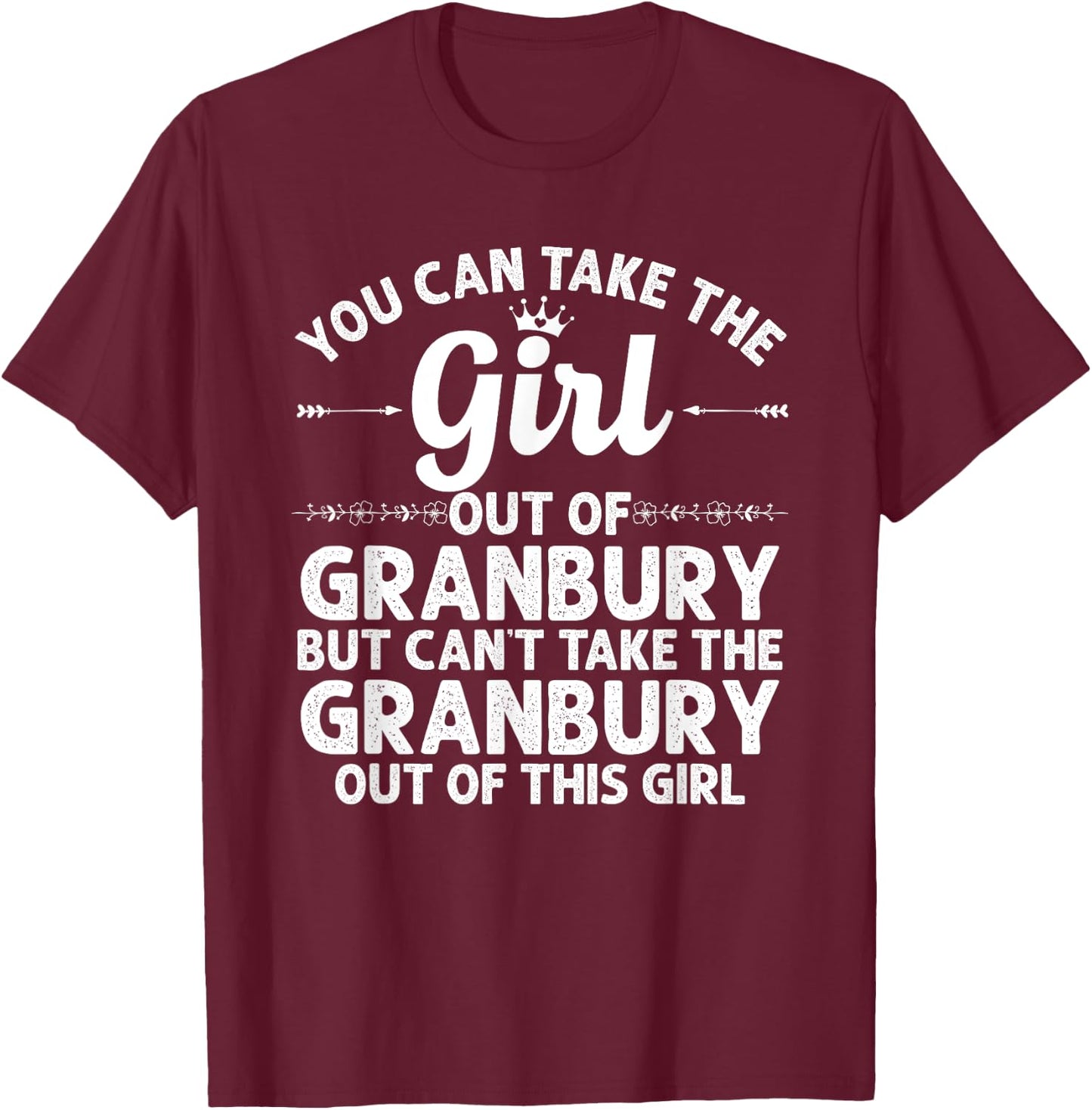 Girl Out Of GRANBURY TX TEXAS Gift Funny Home Roots USA T-Shirt - T-Shirt | Maroon