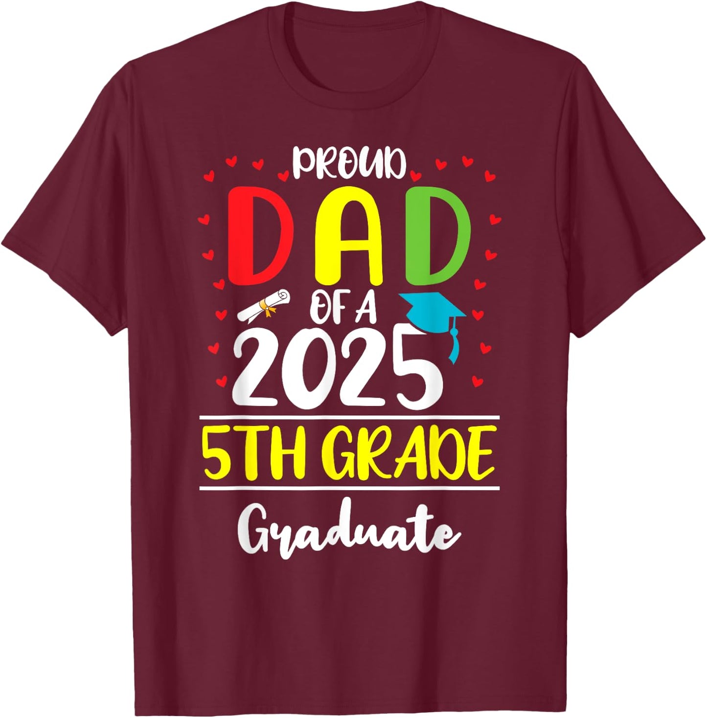 Funny Proud Dad of a Class of 2025 5th Grade Graduate T-Shirt - T-Shirt | Maroon
