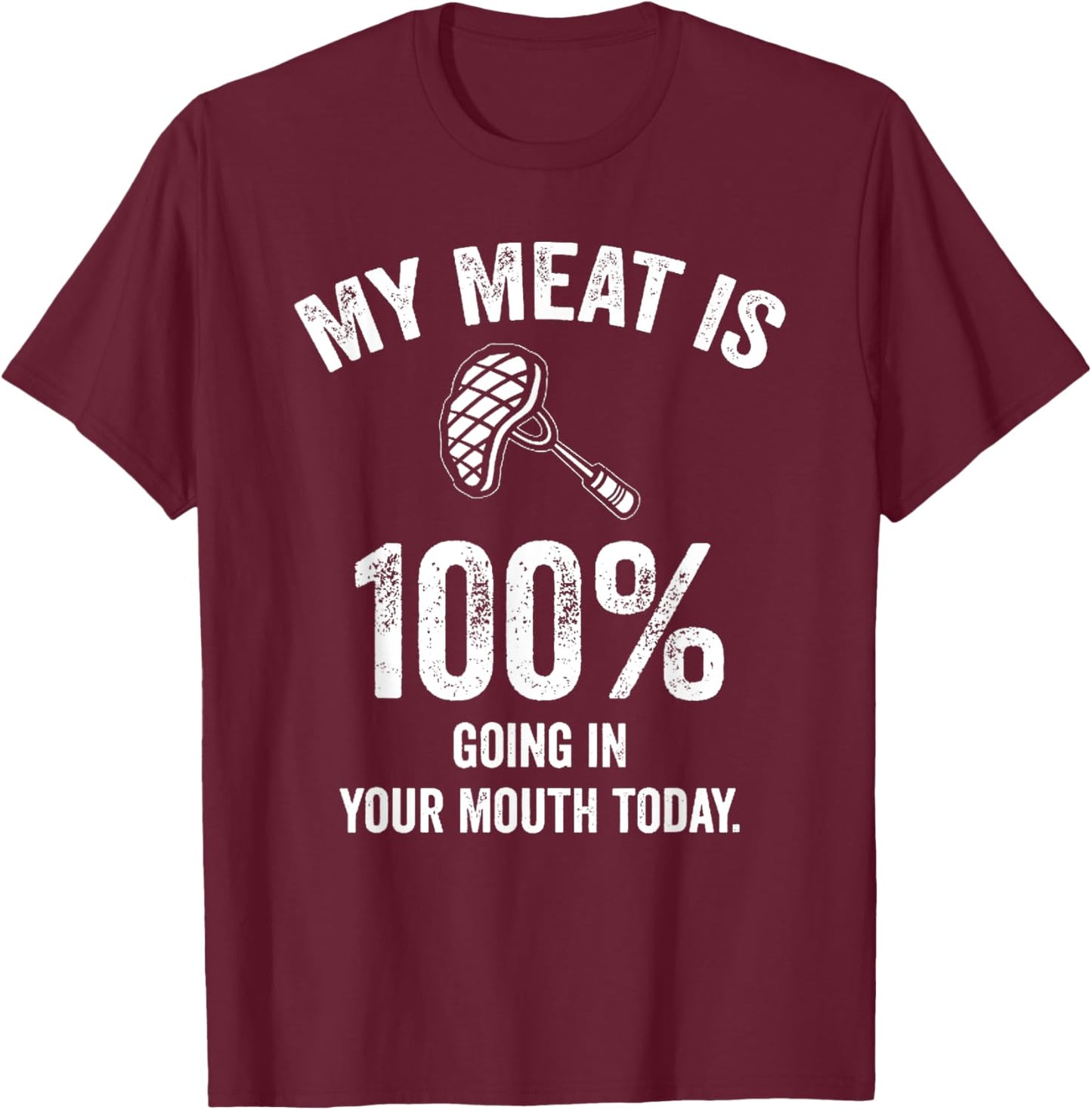 My Meat Is 100 Going In Your Mouth Today Funny Cookout BBQ T-Shirt - T-Shirt | Maroon