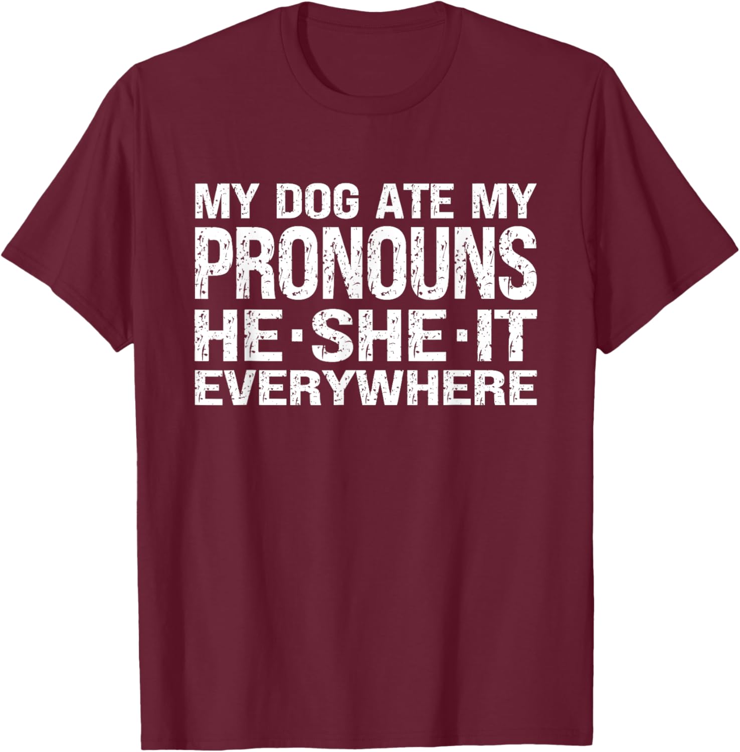My Dog Ate My Pronouns He She It Everywhere - Funny Meme T-Shirt - T-Shirt | Maroon