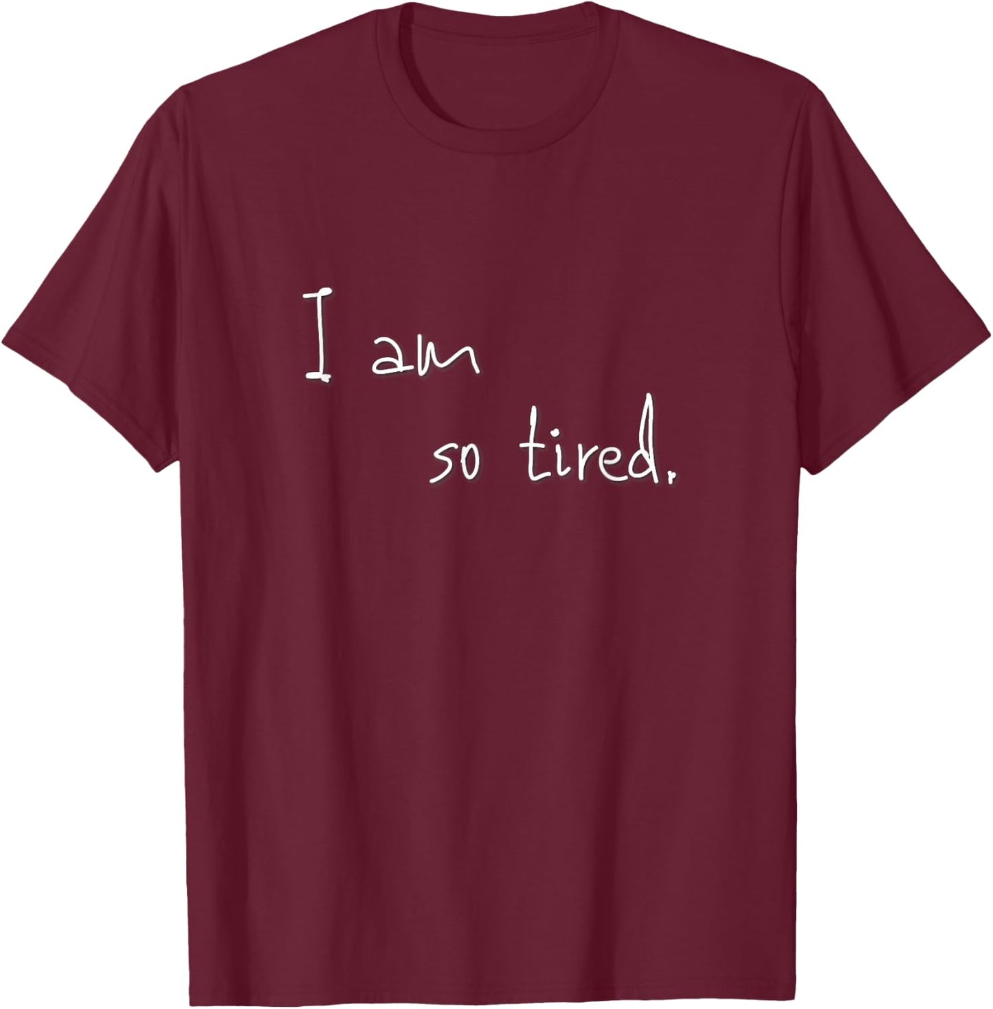 I am so tired T-Shirt - T-Shirt | Maroon