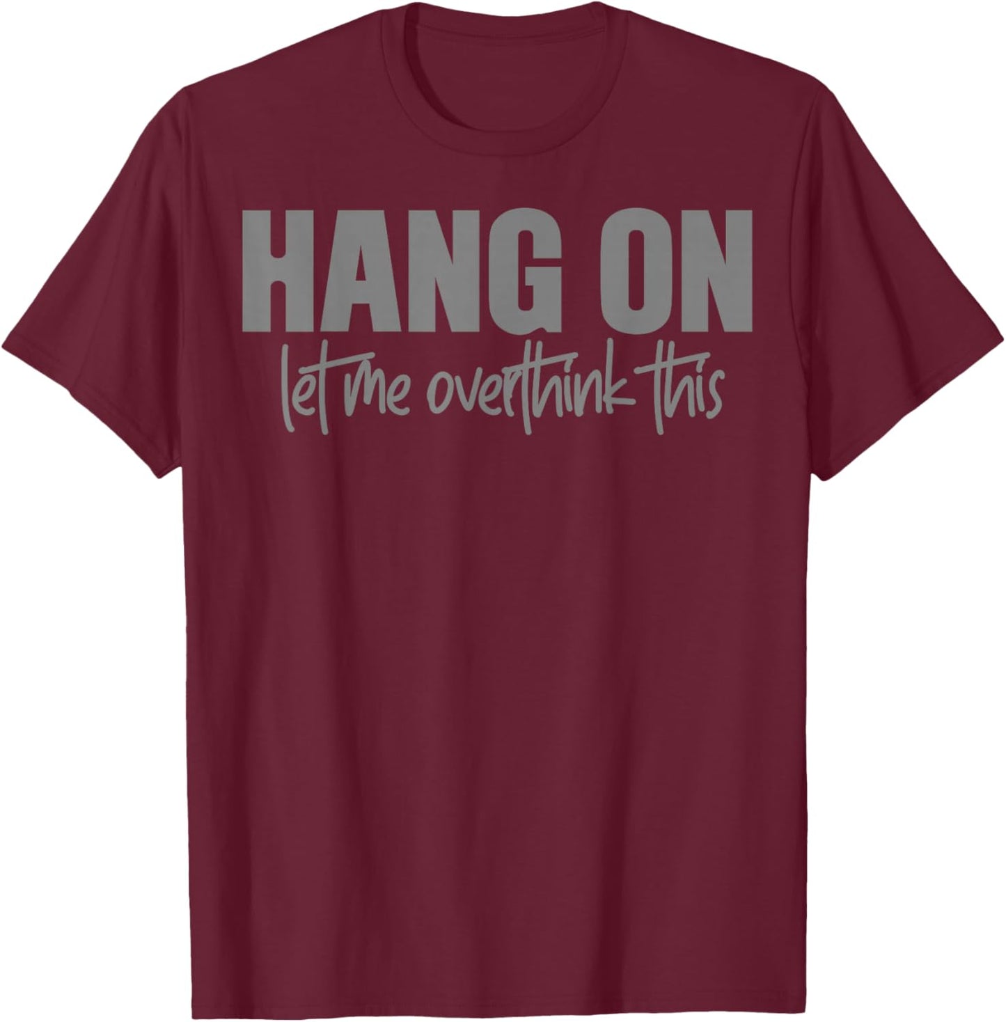 Moment, let me rethink this again T-Shirt - T-Shirt | Maroon