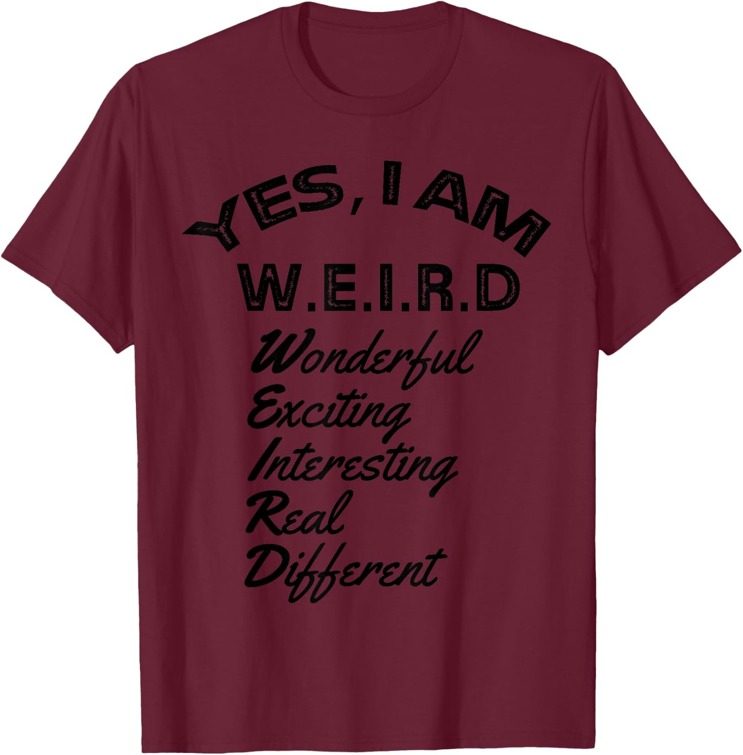 Yes I am weird, wonderful exciting interesting real gift T-Shirt - T-Shirt | Maroon