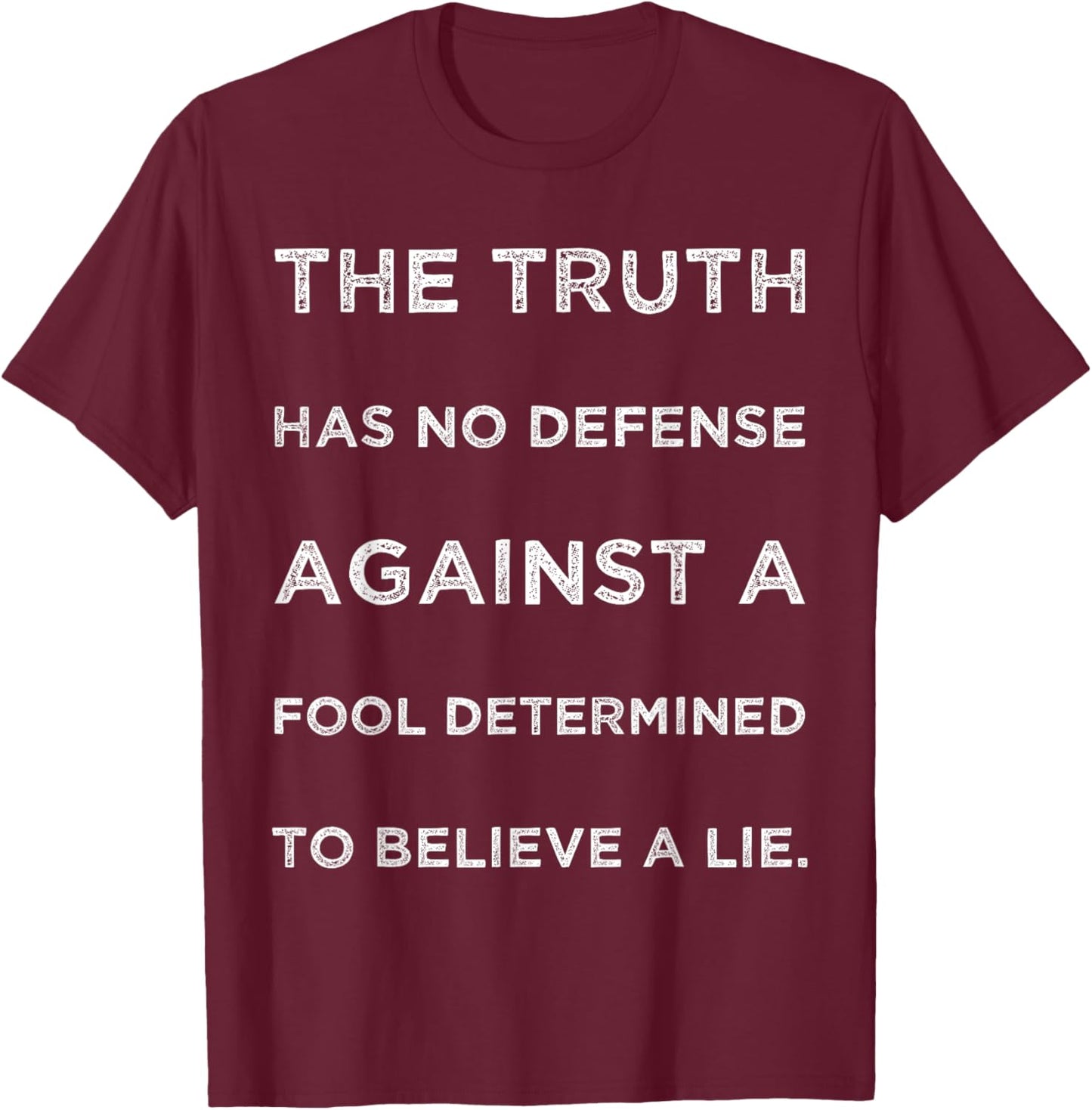 Truth Has No Defense Against A Fool Determined Text Quote T-Shirt - T-Shirt | Maroon