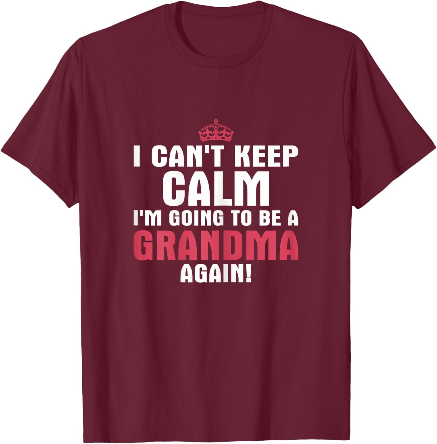 I Can't Keep Calm Im Going to Be A Grandma Again T Shirt T-Shirt - T-Shirt | Maroon