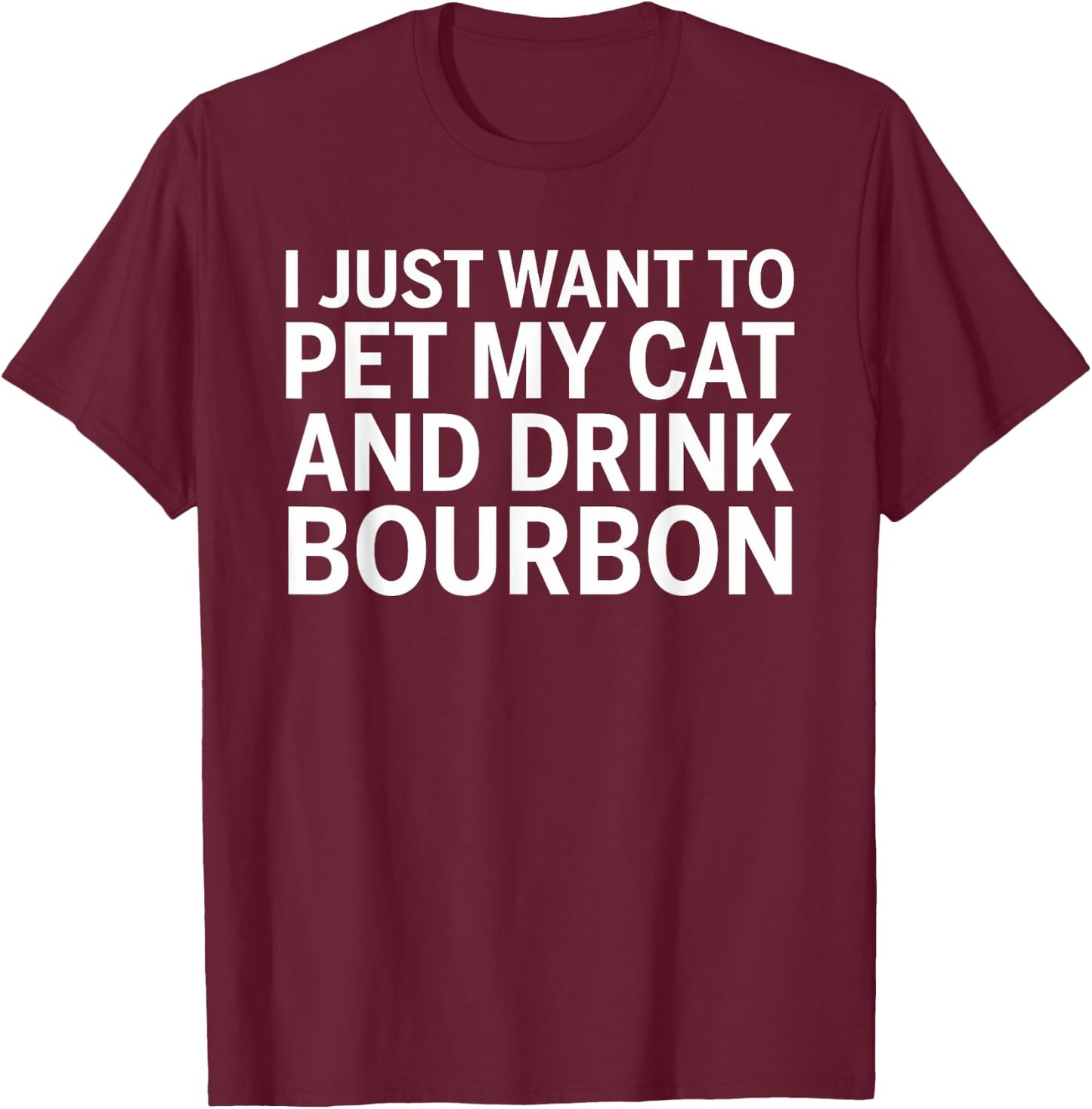 I Just Want To Pet My Cat And Drink Bourbon T-Shirt - T-Shirt | Maroon