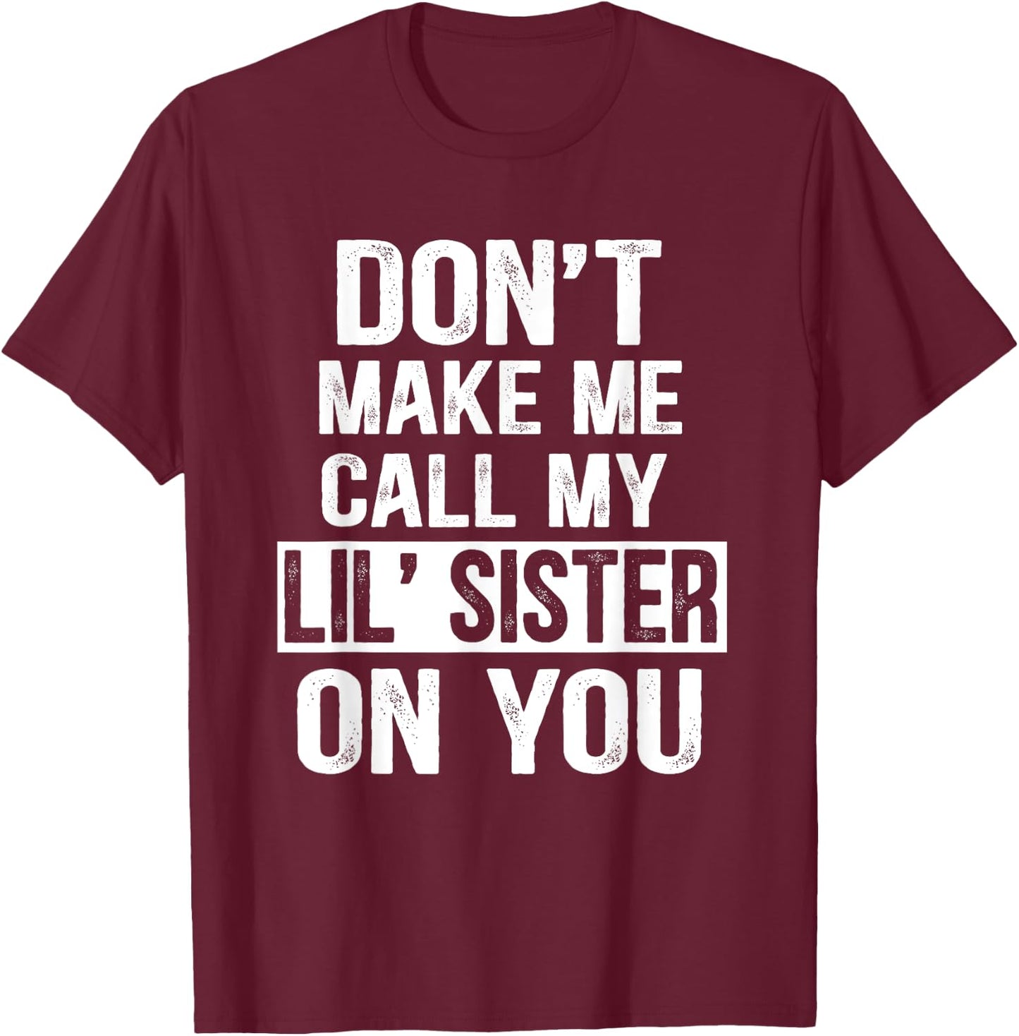 Funny Family Don't Make Me Call My Lil' Sister T-Shirt - T-Shirt | Maroon
