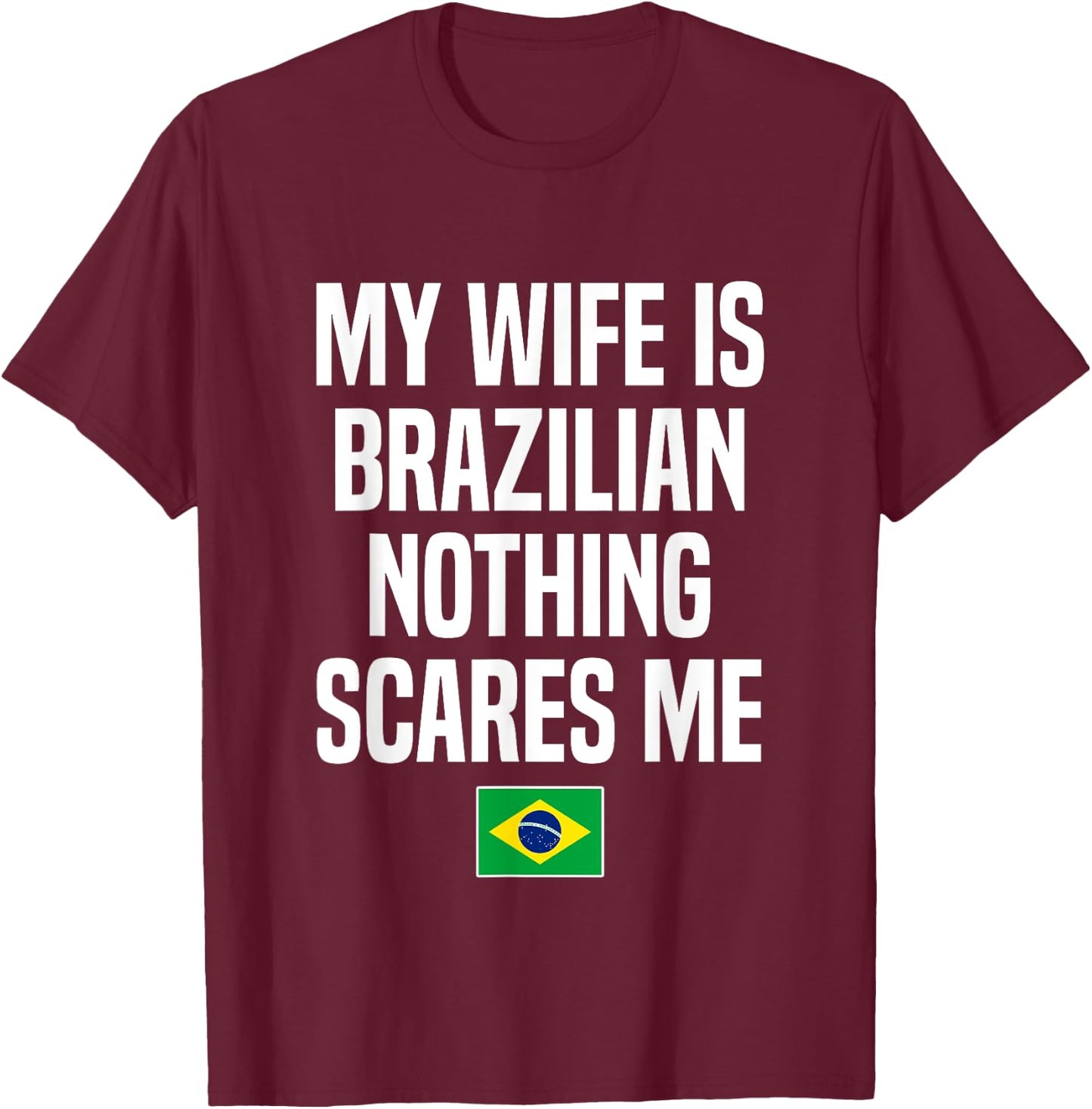 My Wife Is Brazilian Nothing Scares Me Brazil Husband T-Shirt - T-Shirt | Maroon