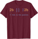 2b or Not 2b that is the question T-Shirt - T-Shirt | Maroon