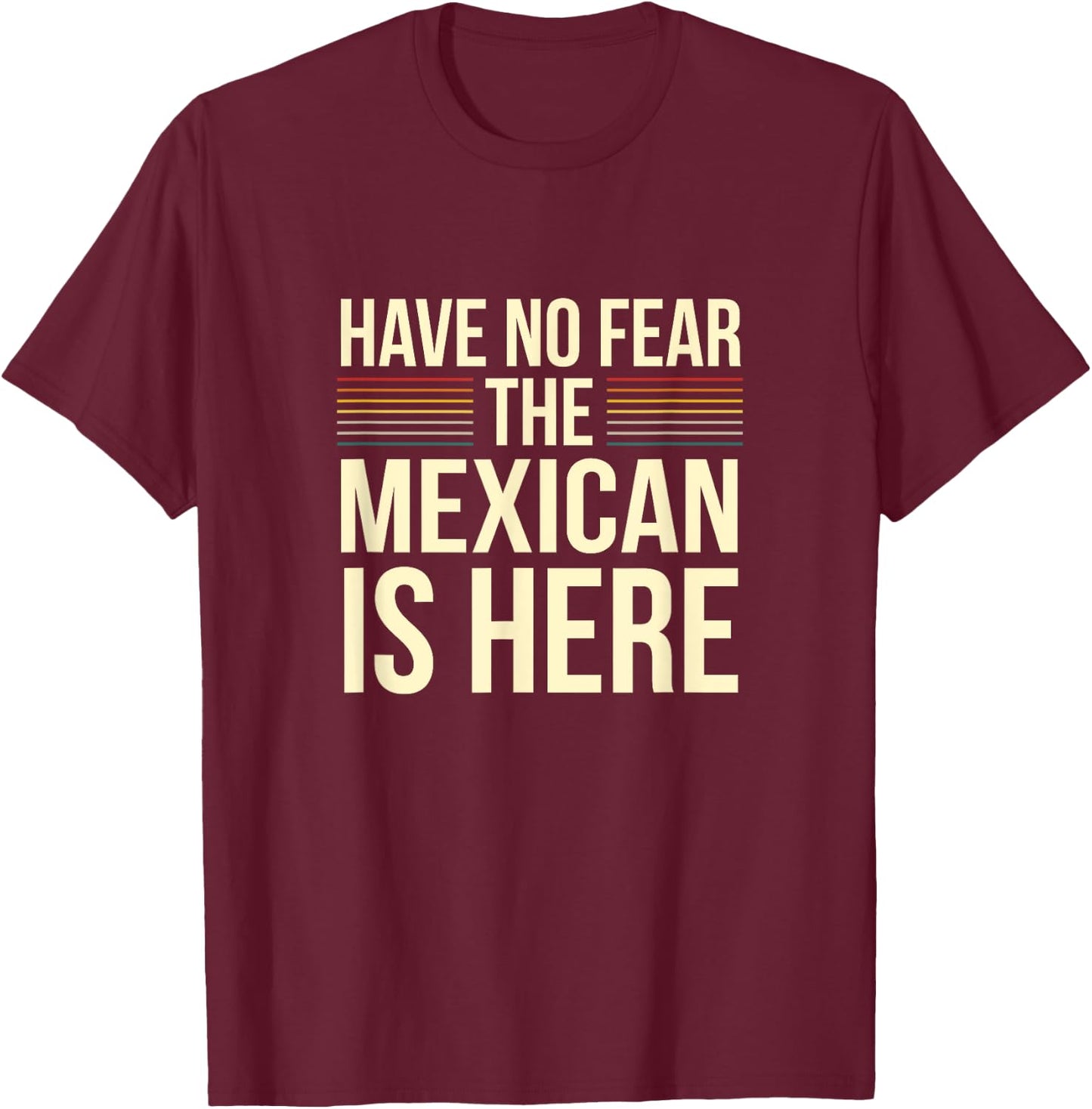 Have No Fear The Mexican Is Here Mexican Sarcastic Joke T-Shirt - T-Shirt | Maroon