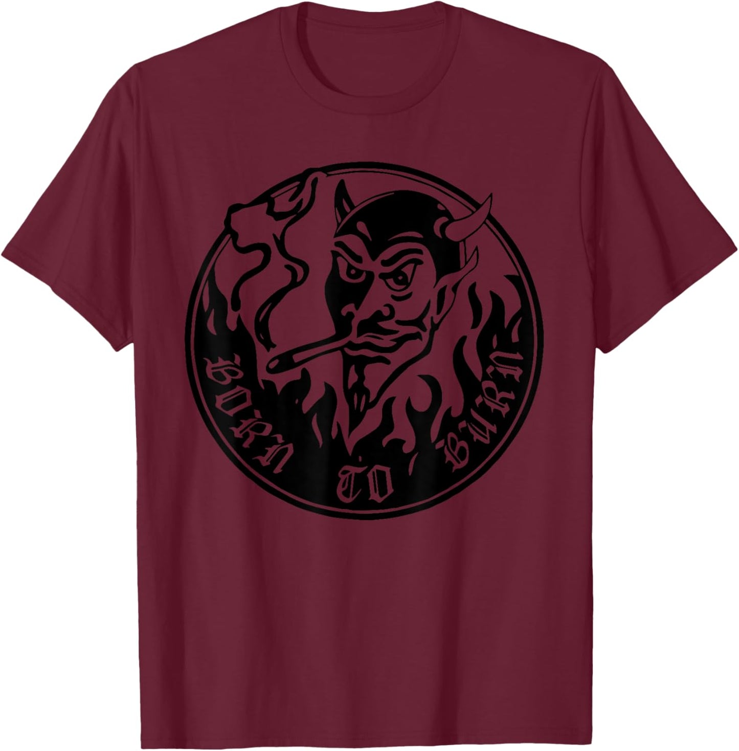 Born to burn Funny design T-Shirt - T-Shirt | Maroon