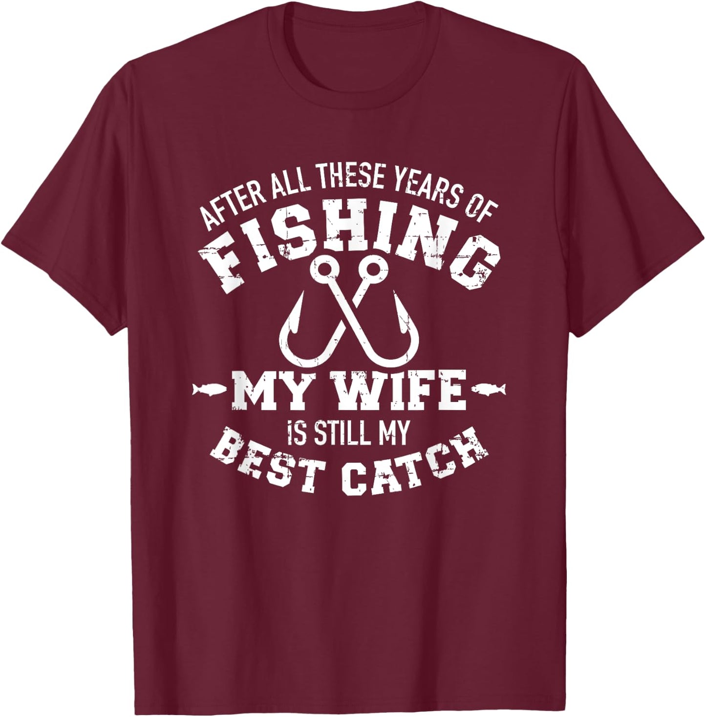 After all these years of fishing my wife still my best catch T-Shirt - T-Shirt | Maroon