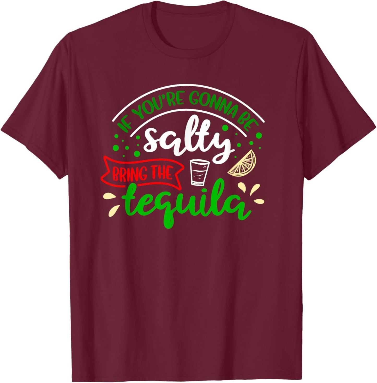 IF YOU'RE GONNA BE SALTY BRING THE TEQUILA Funny Joke Quote T-Shirt - T-Shirt | Maroon