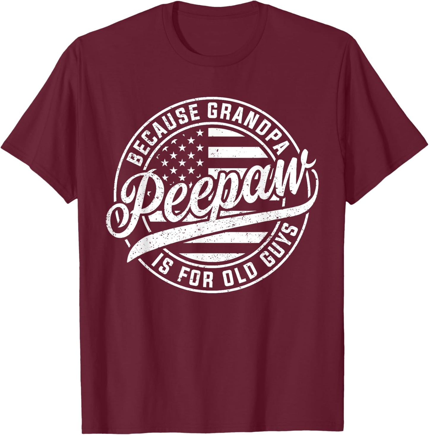 Peepaw Because Grandpa Is For Old Guys Funny Father's Day T-Shirt - T-Shirt | Maroon