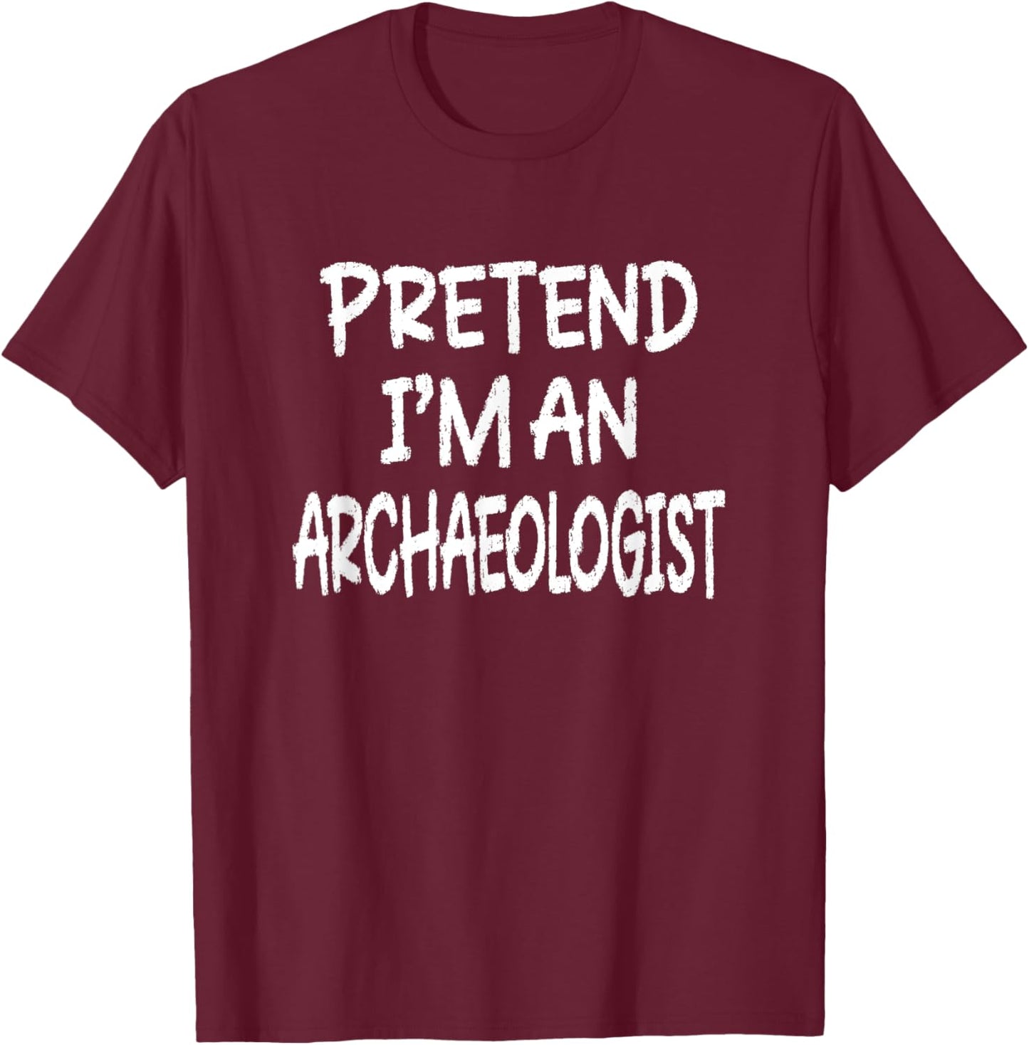 Pretend I'm An Archaeologist Last Minute Halloween Costume T-Shirt - T-Shirt | Maroon