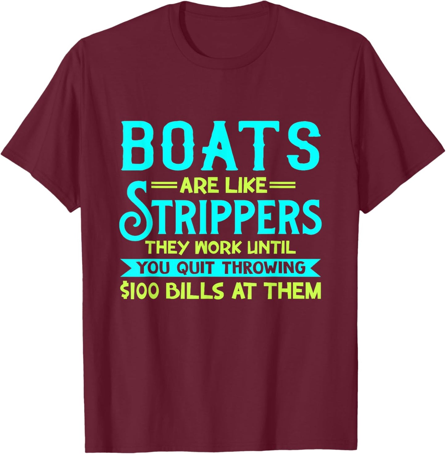 Boats Are Like Strippers They Work Until You Quit Throwing T-Shirt - T-Shirt | Maroon