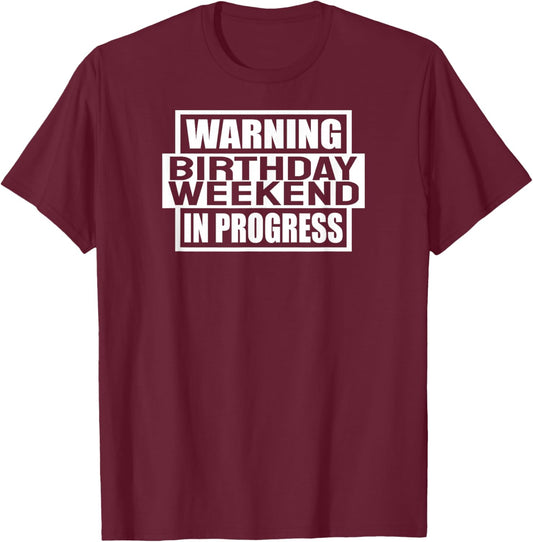 Warning Birthday Weekend In Progress Funny Party Women Men T-Shirt - T-Shirt | Maroon