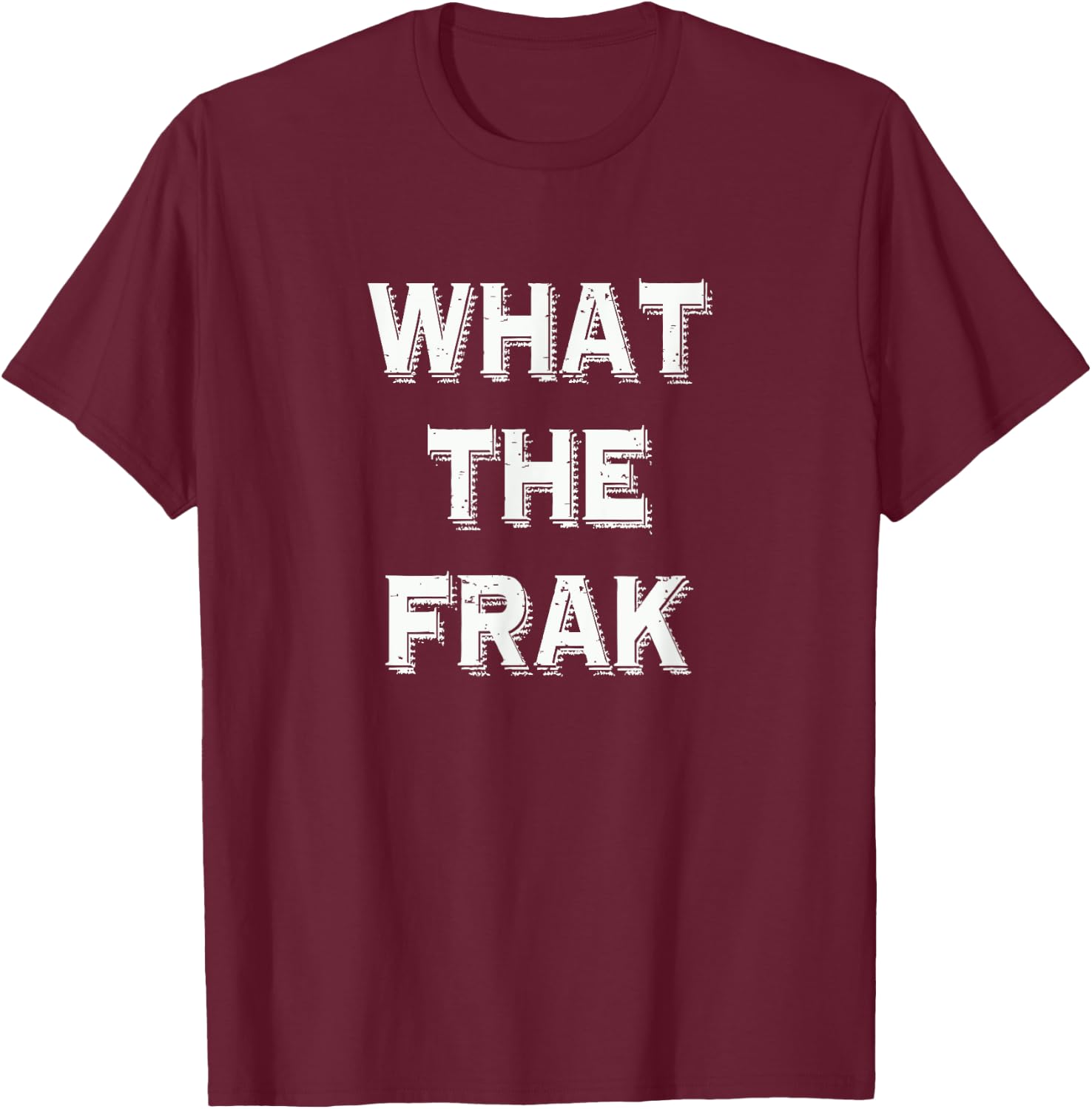 What The Frak | Funny saying | What the heck T-Shirt - T-Shirt | Maroon