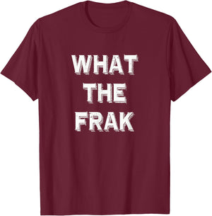 What The Frak | Funny saying | What the heck T-Shirt - T-Shirt | Maroon