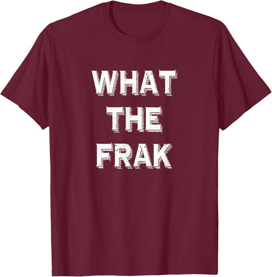 What The Frak | Funny saying | What the heck T-Shirt - T-Shirt | Maroon