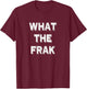 What The Frak | Funny saying | What the heck T-Shirt - T-Shirt | Maroon