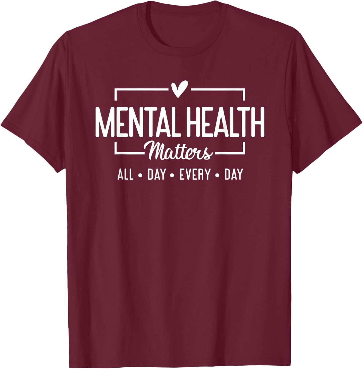 Mental Health Matters All Day Every Day Inspirational T-Shirt - T-Shirt | Maroon