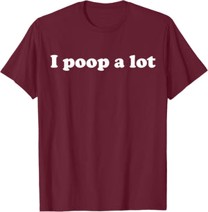 I Poop A Lot T-Shirt - T-Shirt | Maroon