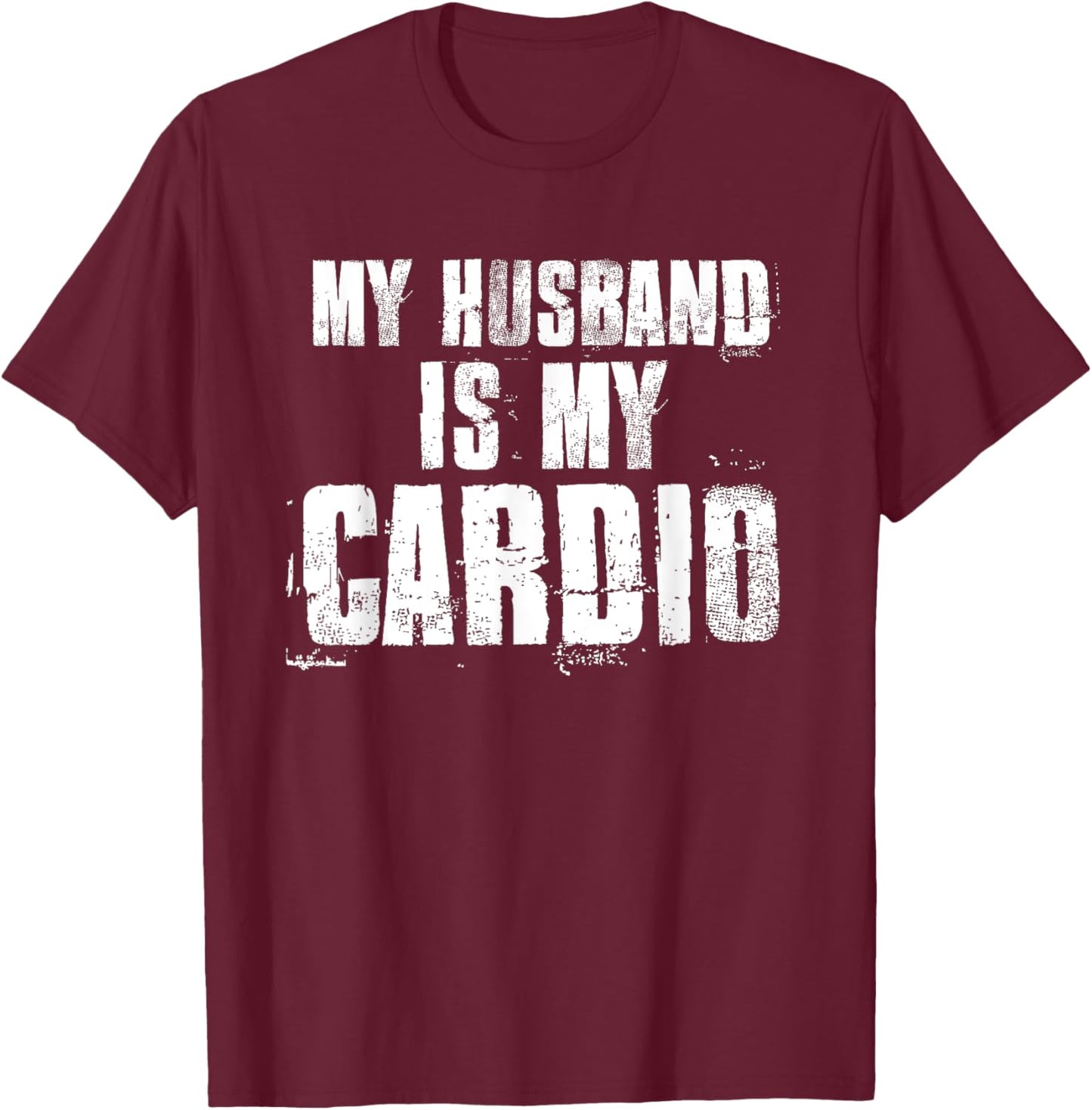 My Husband Is My Cardio Funny Mom Sayings Mother's Day Bday T-Shirt - T-Shirt | Maroon