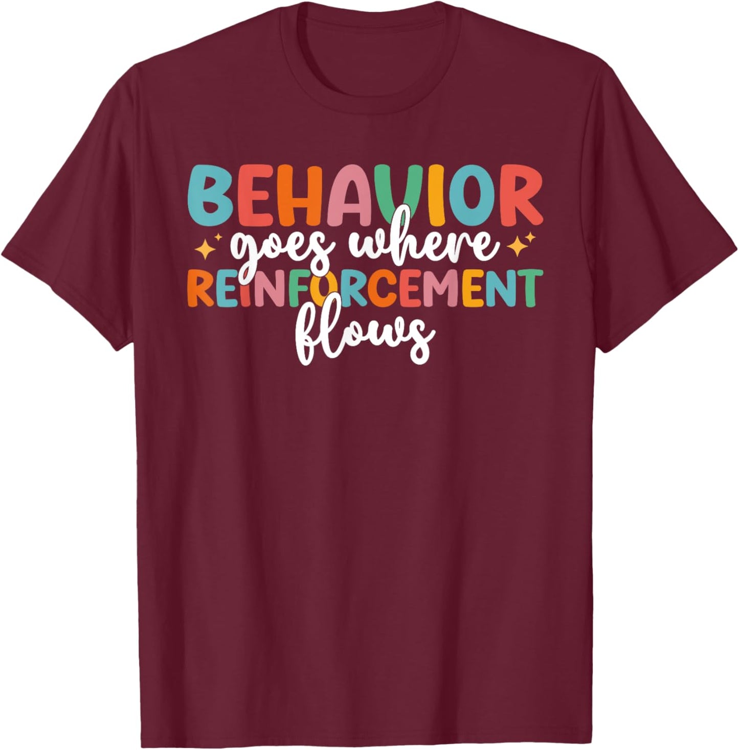 Behavior Goes Where Reinforcement Flows SPED Teacher T-Shirt - T-Shirt | Maroon