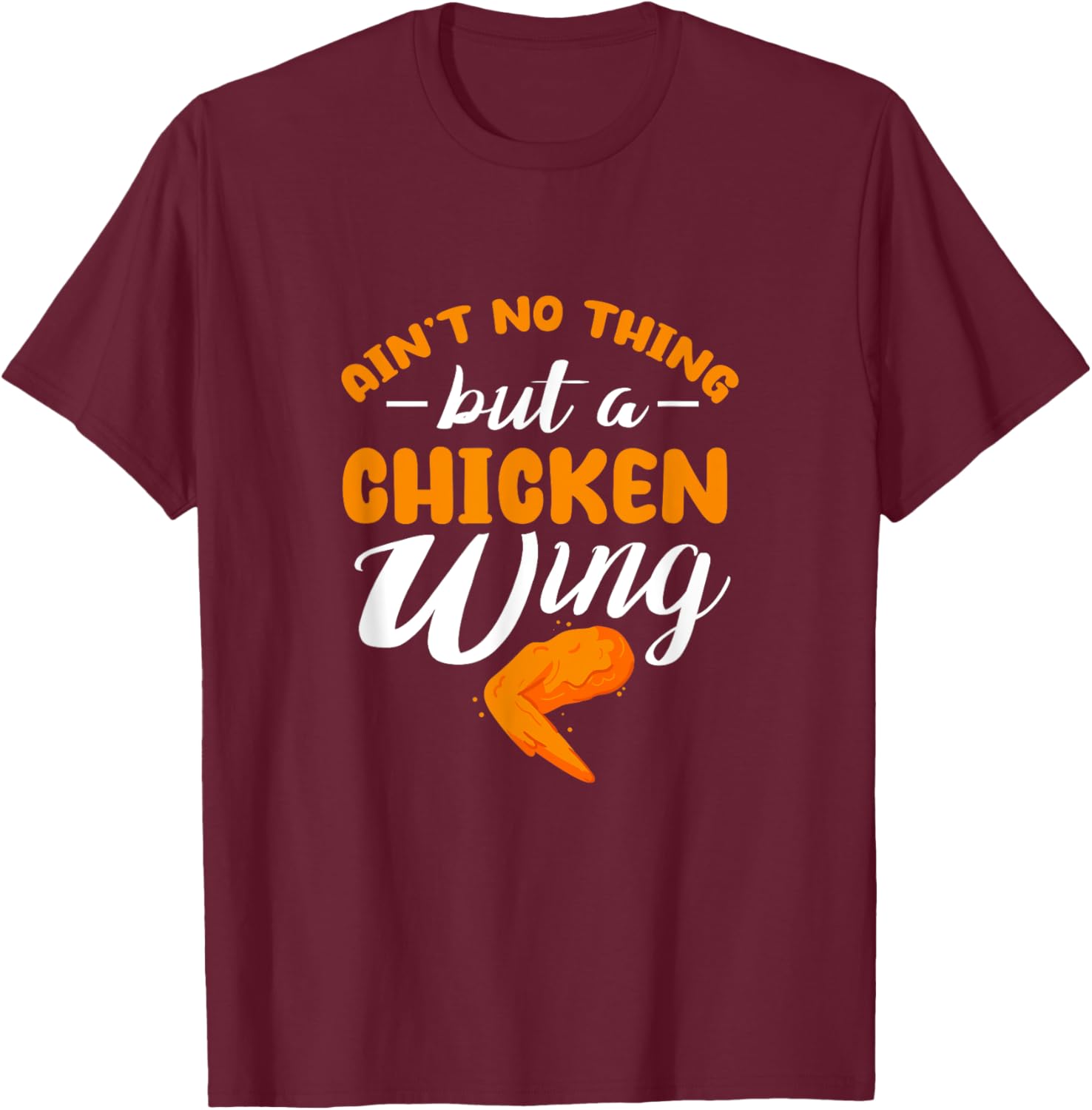 Chicken Wing Ain't No Thing But A Chicken Wing T-Shirt - T-Shirt | Maroon