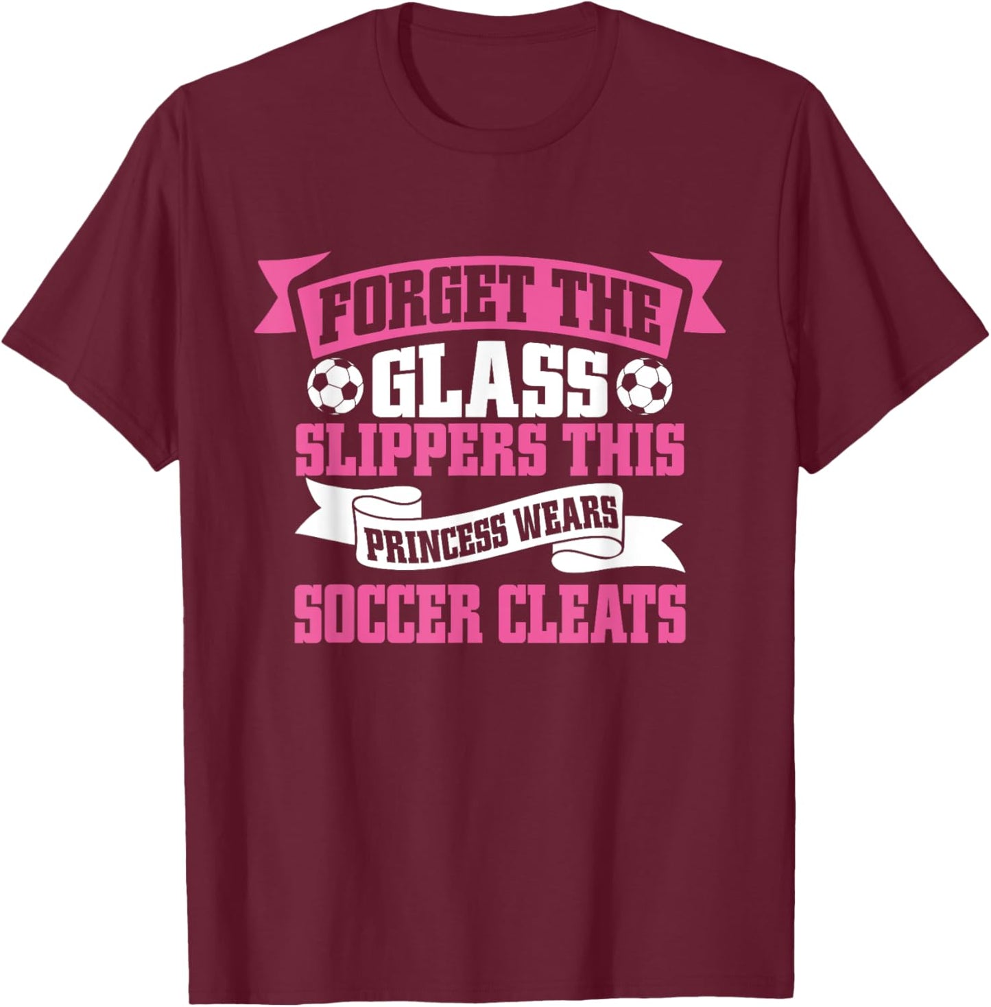 Forget The Glass Slippers This Princess Wears Soccer Cleats T-Shirt - T-Shirt | Maroon