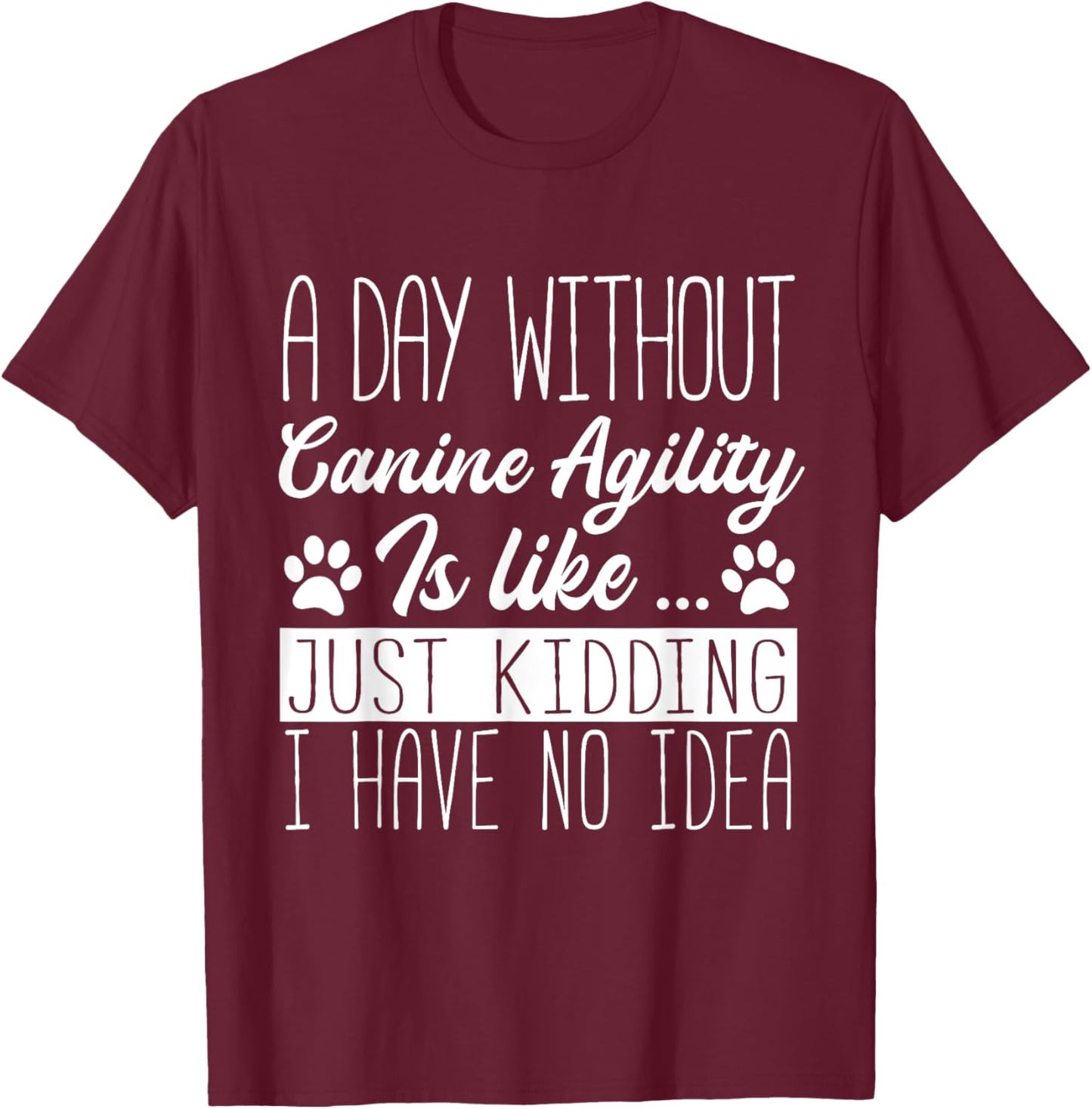 Dog Agility - A Day Without Canine Agility Is Like T-Shirt - T-Shirt | Maroon