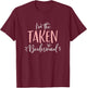 The Taken Bridesmaid Group Matching Bachelorette Party Gift T-Shirt - T-Shirt | Maroon