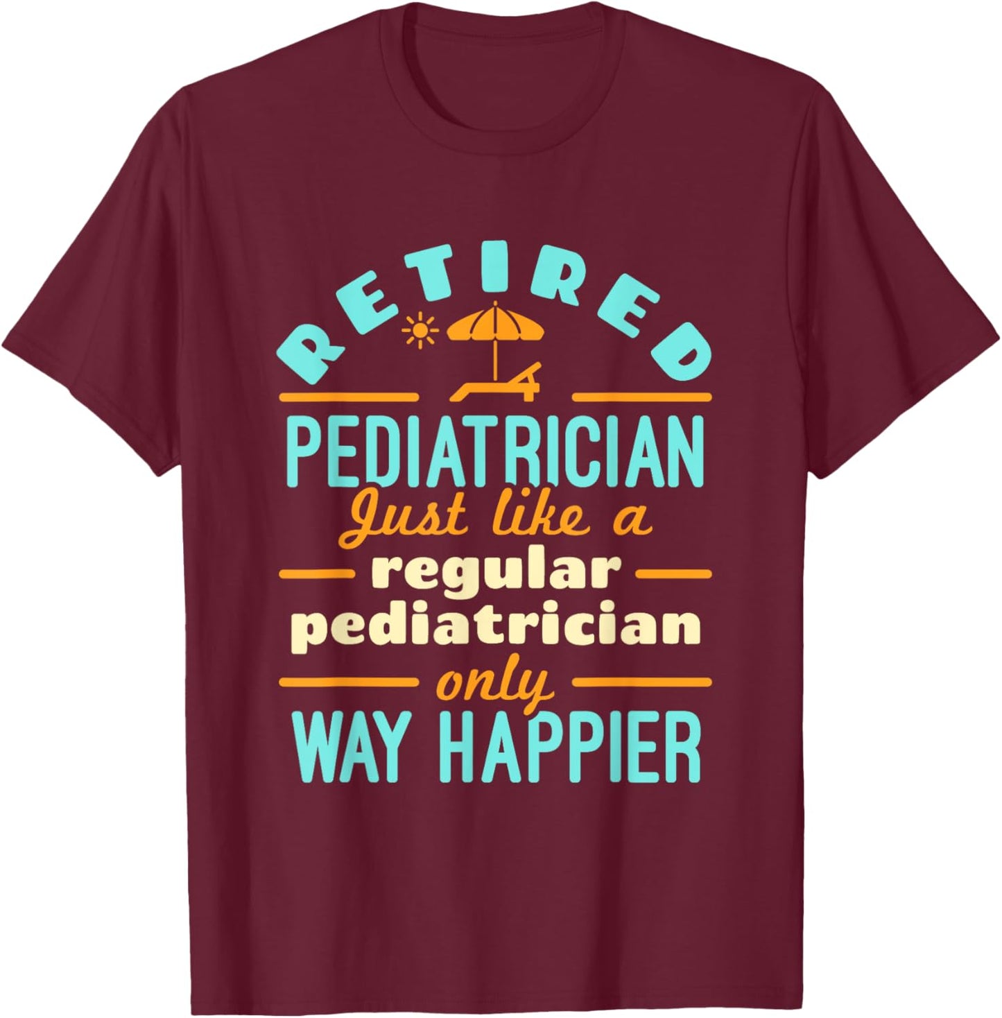 Retired Pediatrician Pediatrics Retirement Way Happier T-Shirt - T-Shirt | Maroon