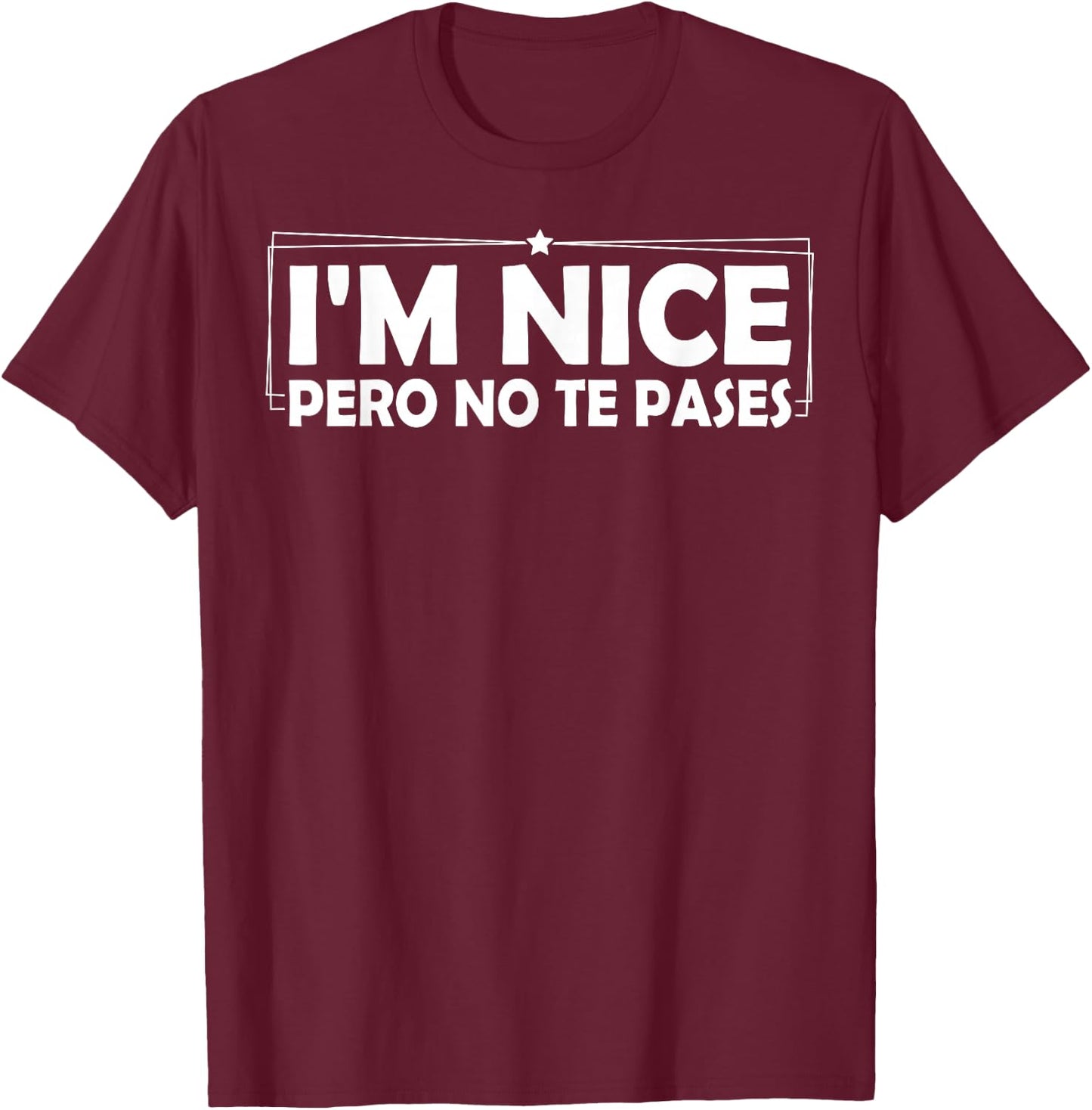 I'm Nice Pero No Te Pases Spanglish Attitude T-Shirt - T-Shirt | Maroon