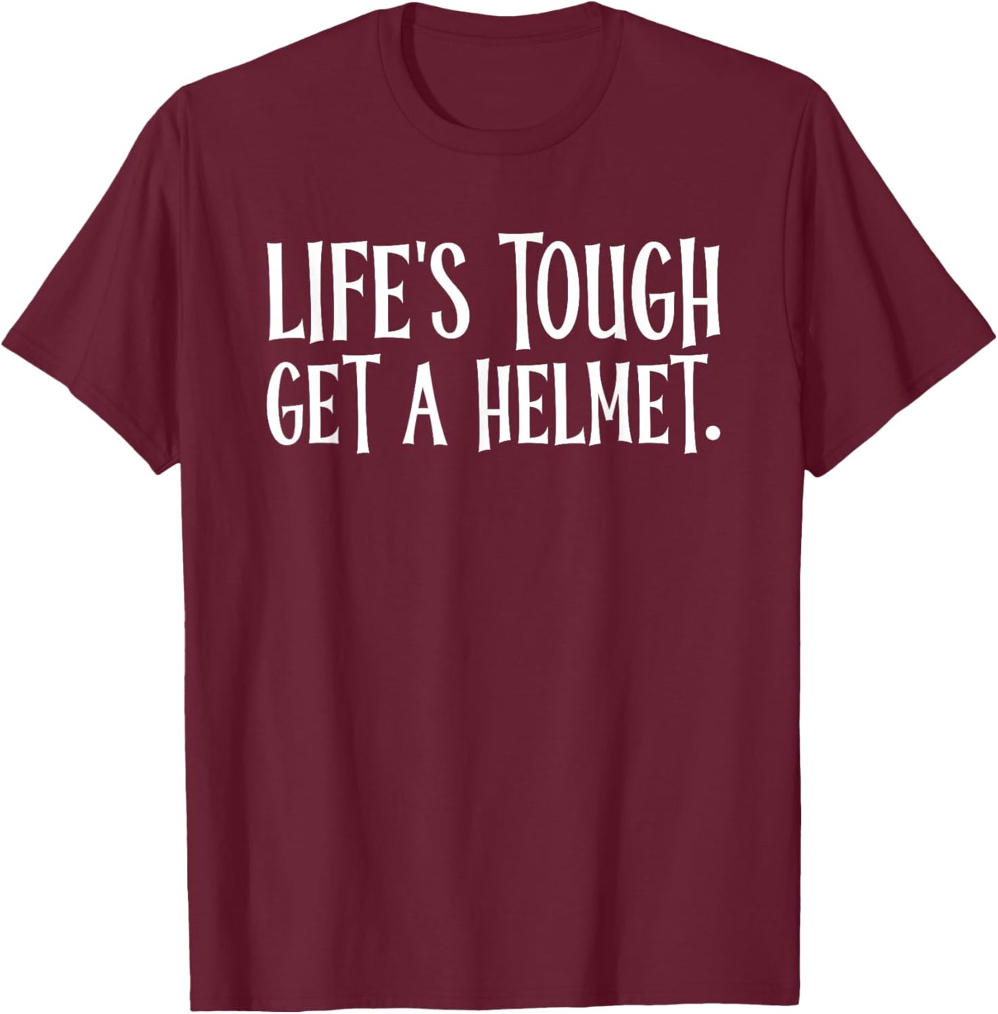 Life's Tough Get A Helmet T-Shirt - T-Shirt | Maroon