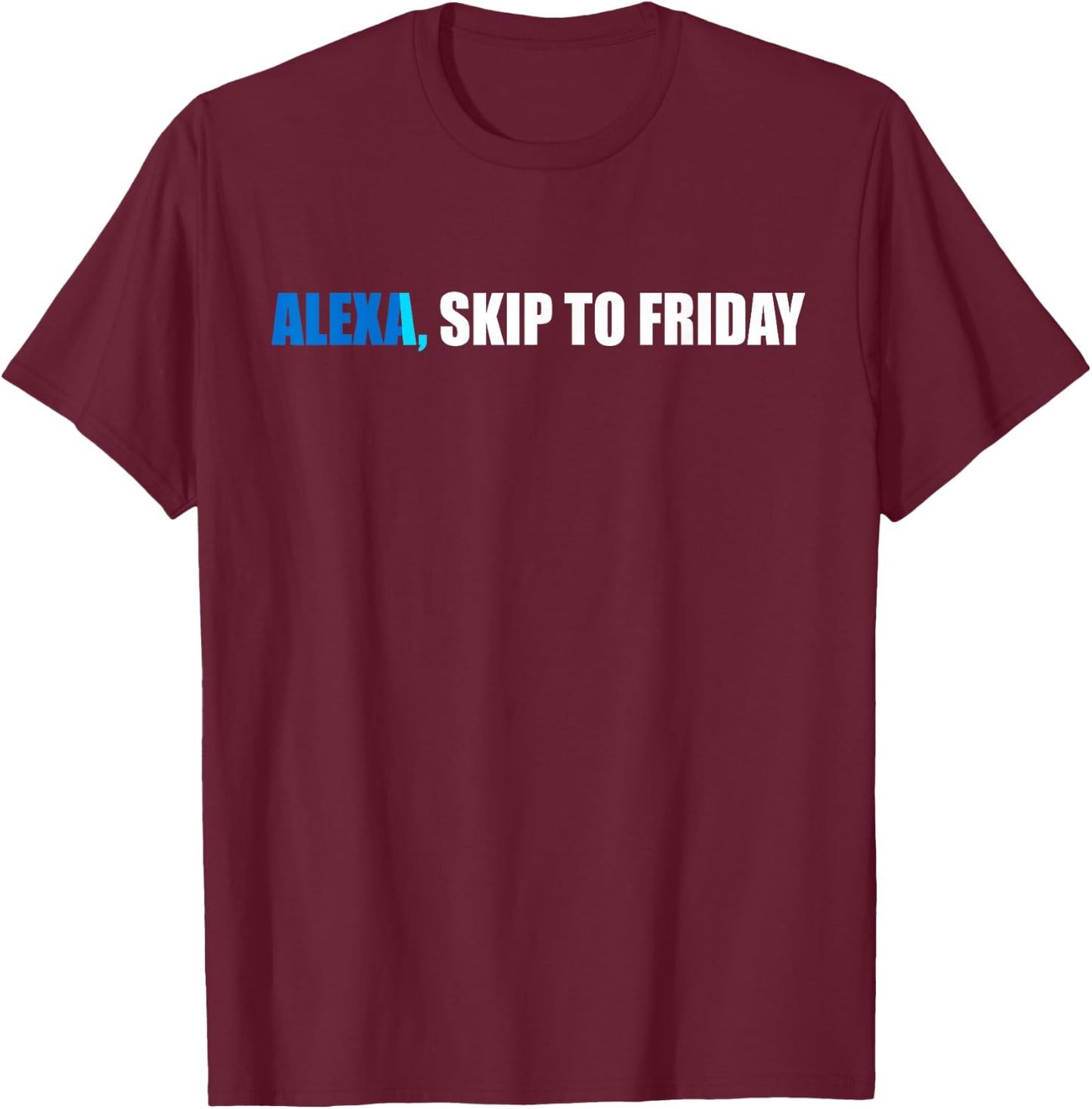 Alexa, Skip to Friday Funny Gift T-Shirt - T-Shirt | Maroon