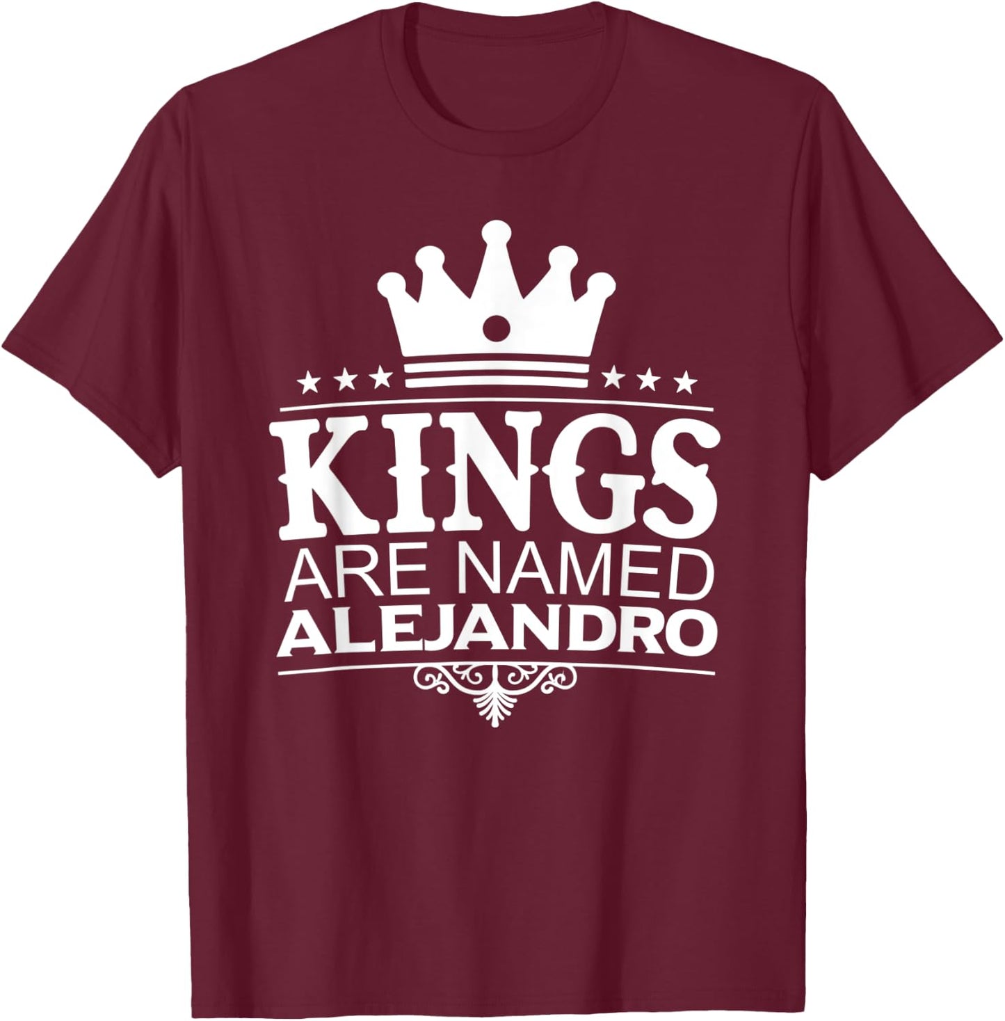 Kings Are Named ALEJANDRO Funny Personalized Name Men Gift T-Shirt - T-Shirt | Maroon