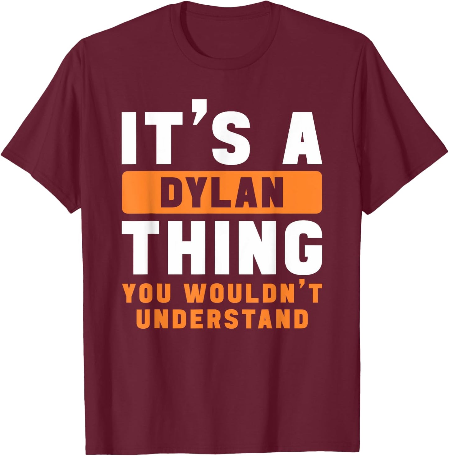 It's A Dylan Thing You Wouldn't Understand Dylan Name T-Shirt - T-Shirt | Maroon
