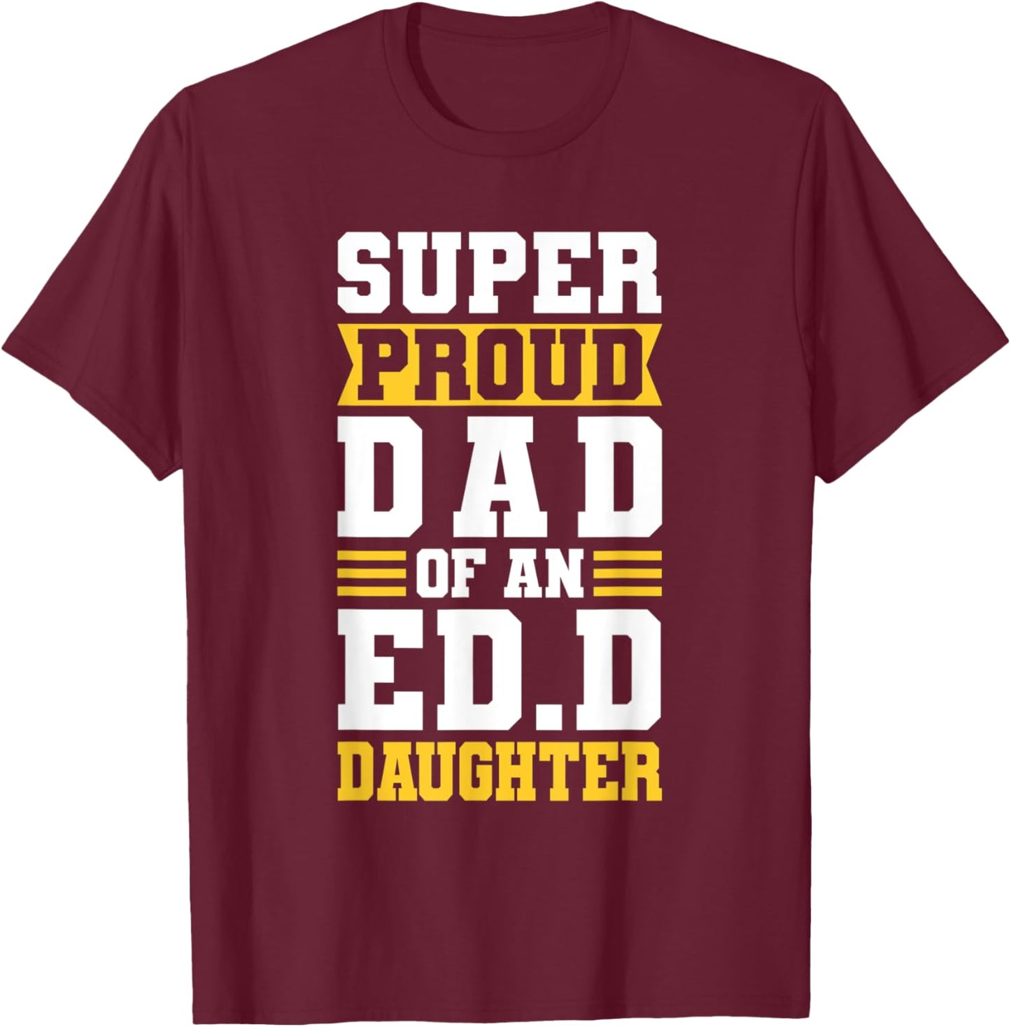 Super Proud Dad Of An ED.D Daughter Fathers Dad T-Shirt - T-Shirt | Maroon