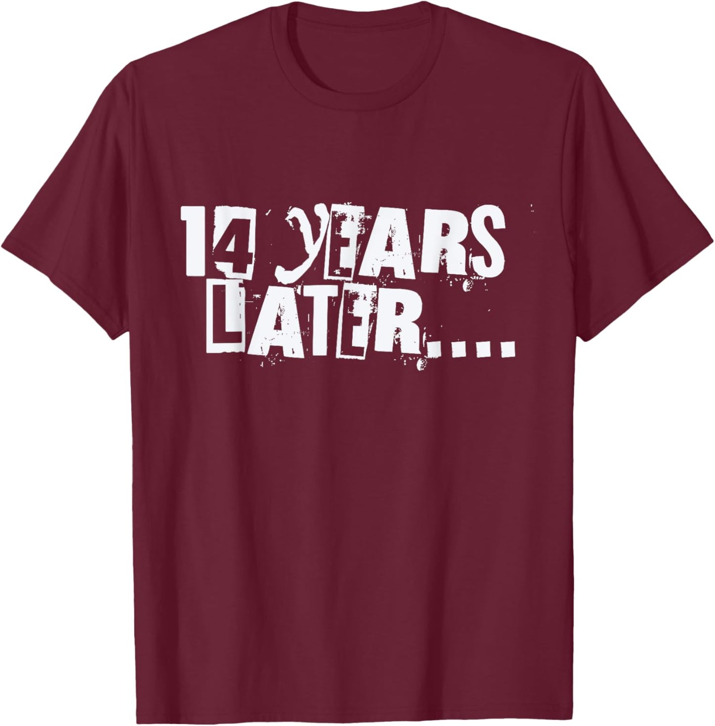 14 Years Later Funny Sarcastic Birthday 14th boy girl teen T-Shirt - T-Shirt | Maroon