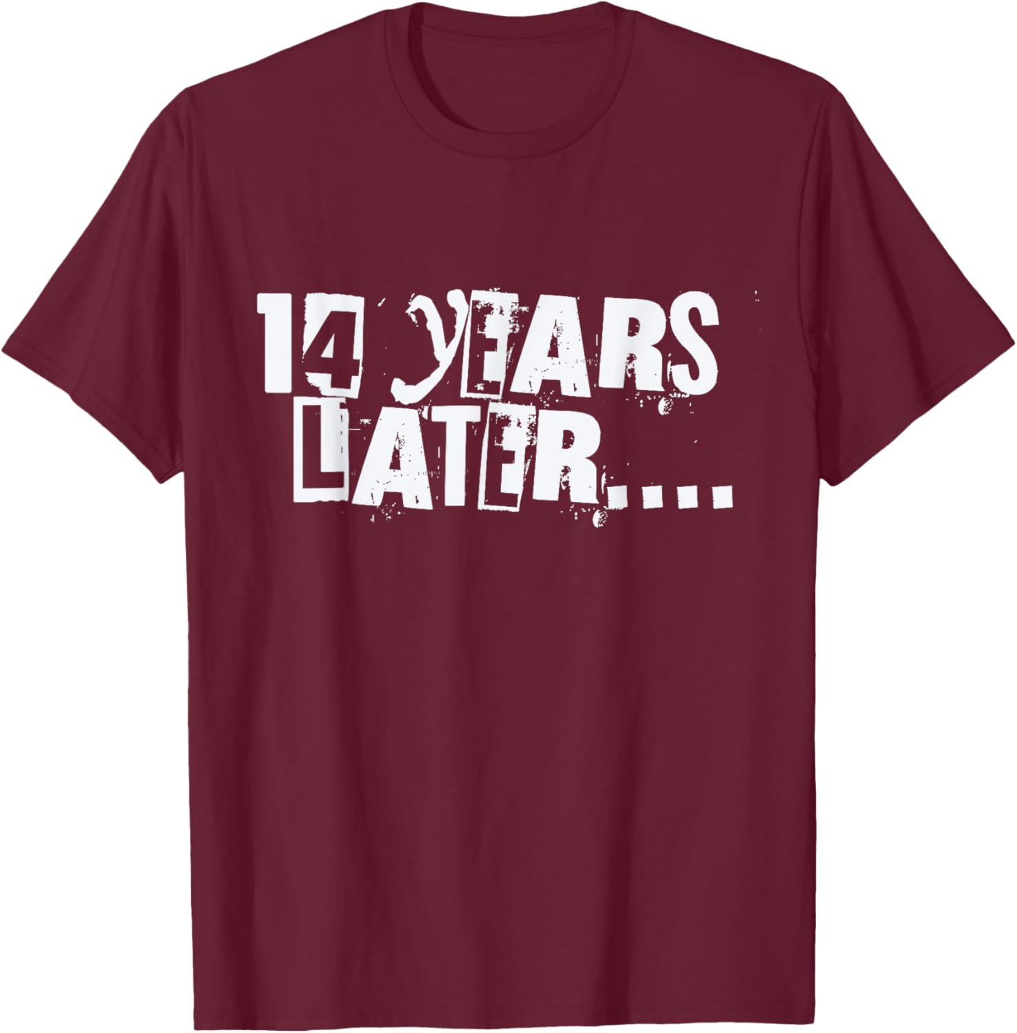 14 Years Later Funny Sarcastic Birthday 14th boy girl teen T-Shirt - T-Shirt | Maroon