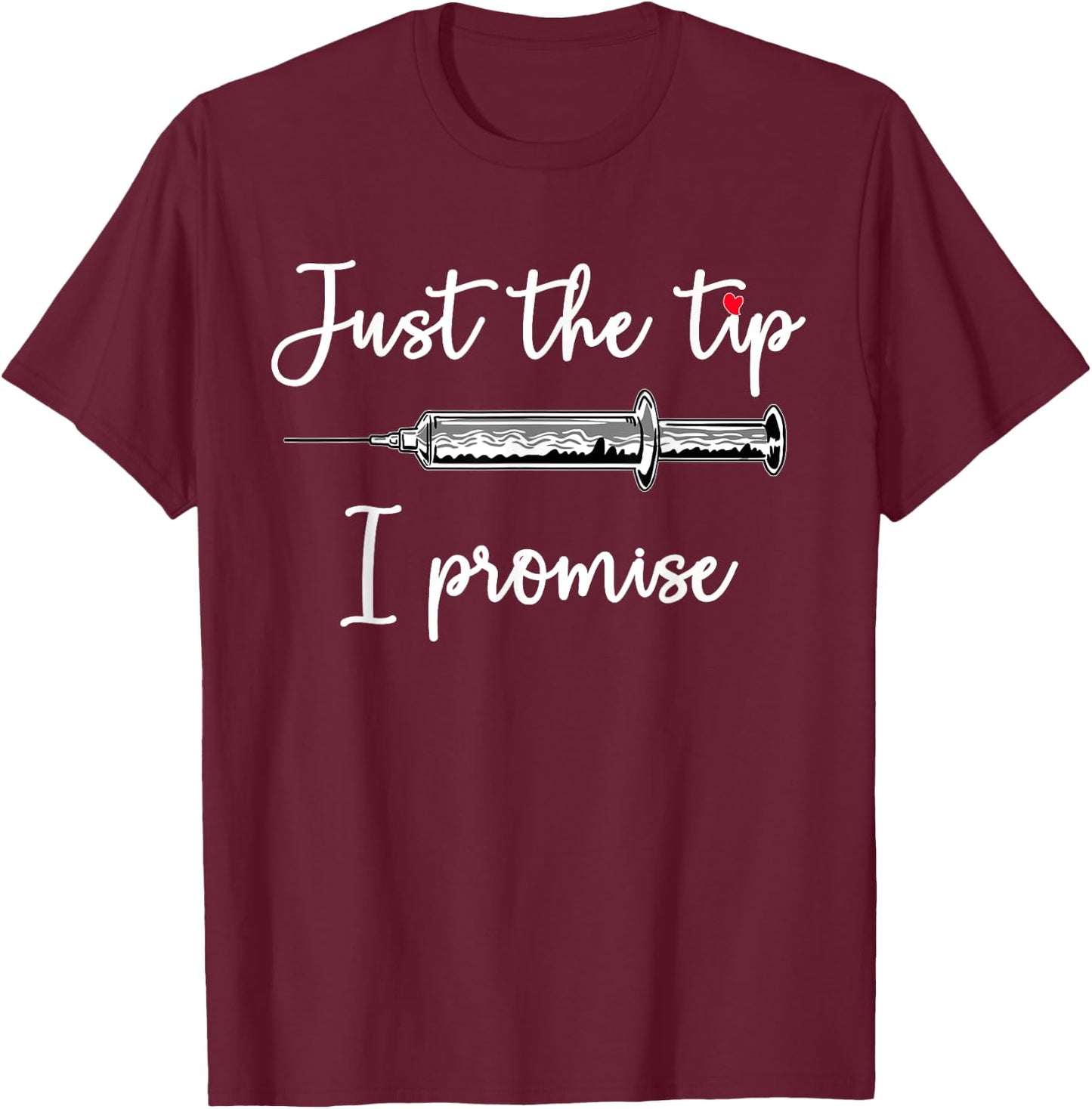 Just The Tip I Promise Syringe Health Nurse Doctor RN Gift T-Shirt - T-Shirt | Maroon