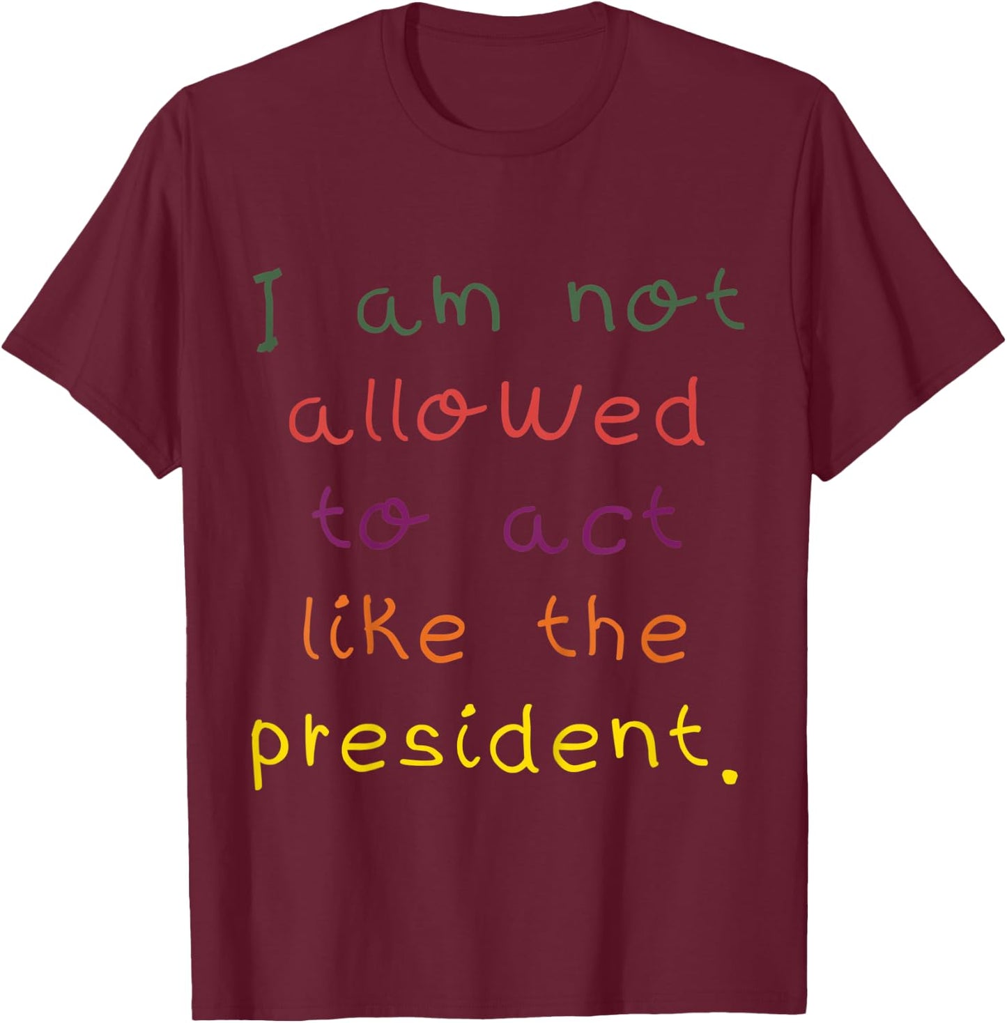 Kids I Am Not Allowed To Act Like The President Anti-Trump T-Shirt - T-Shirt | Maroon