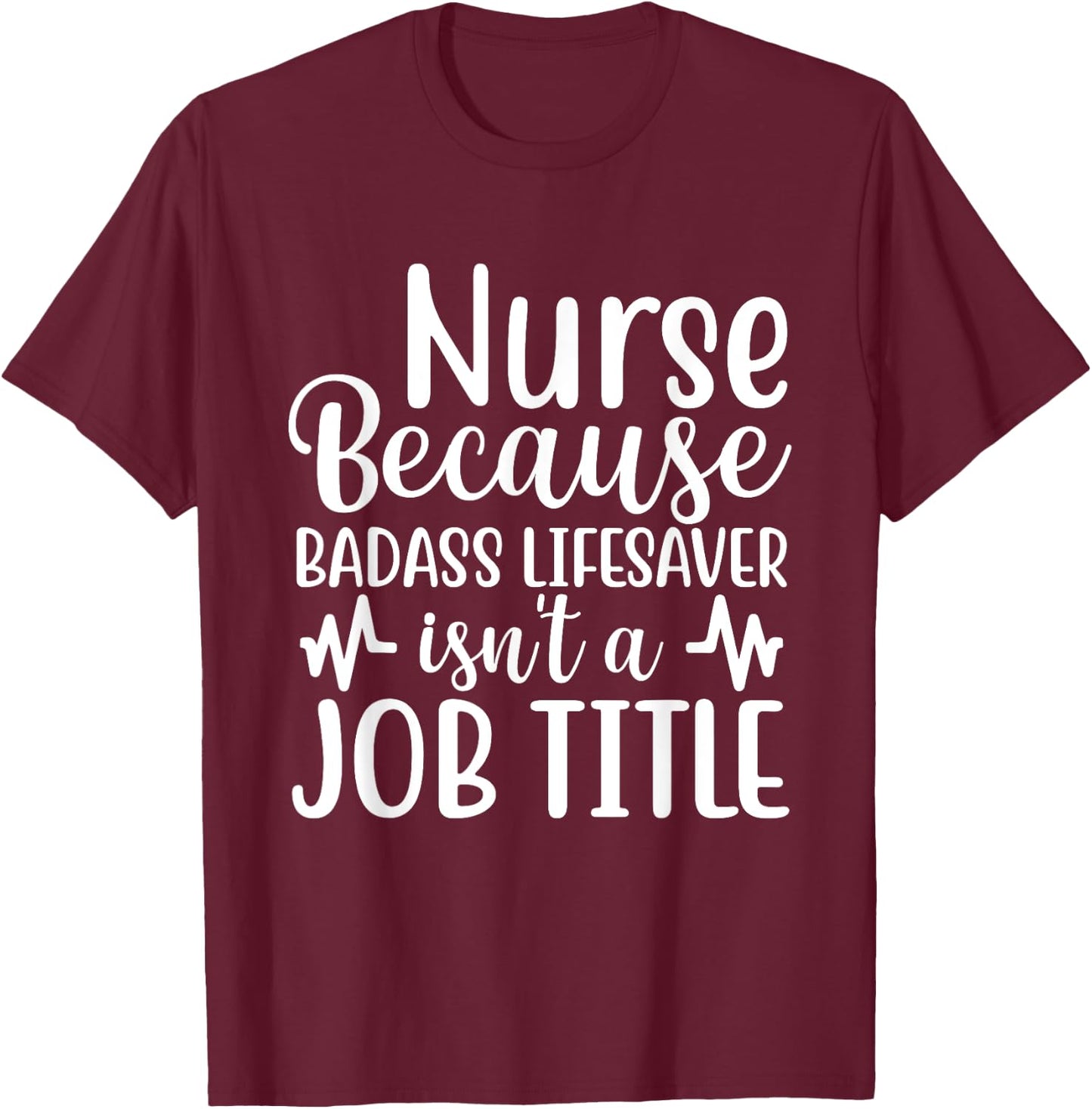 Nurse Because Badass Lifesaver Isn't a Job Title Funny Nurse T-Shirt - T-Shirt | Maroon