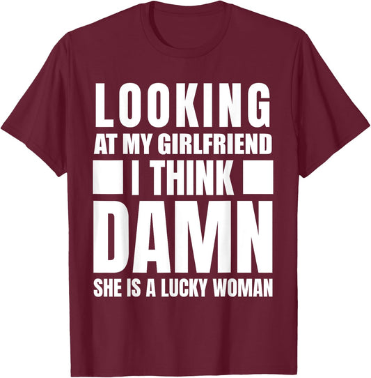 Looking at my Girlfriend I Think Damn She is a Lucky Woman T-Shirt - T-Shirt | Maroon